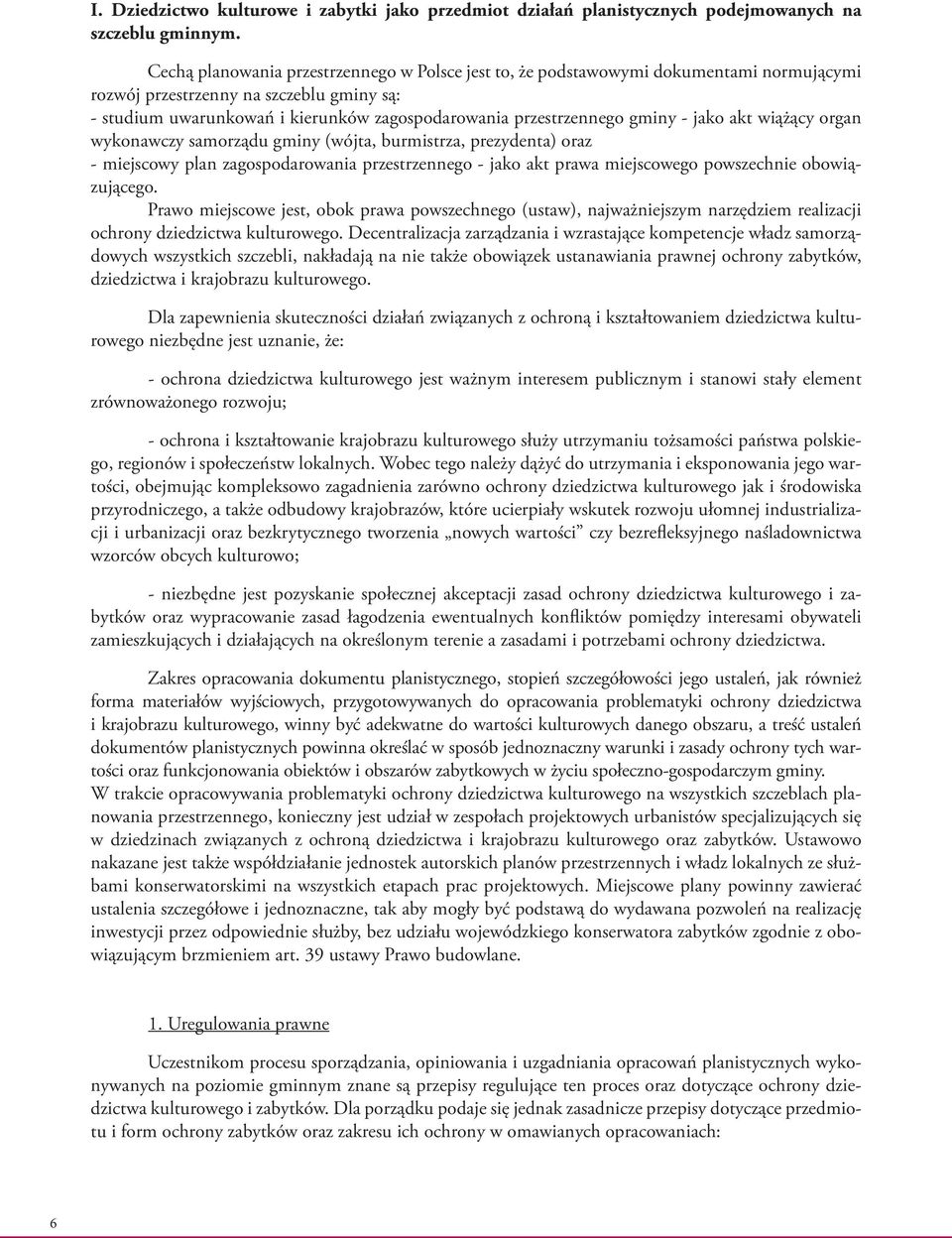 gminy - jako akt wiążący organ wykonawczy samorządu gminy (wójta, burmistrza, prezydenta) oraz - miejscowy plan zagospodarowania przestrzennego - jako akt prawa miejscowego powszechnie obowiązującego.