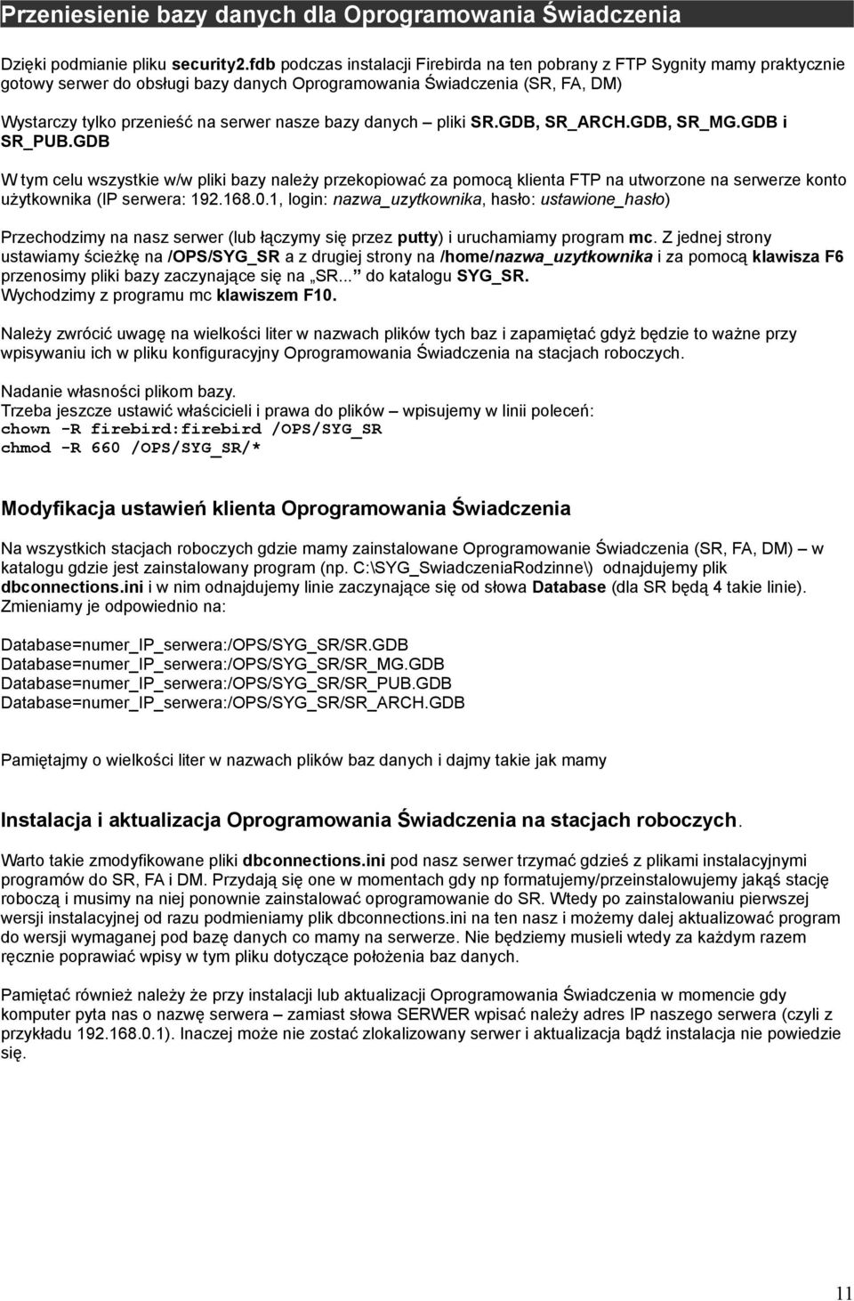 bazy danych pliki SR.GDB, SR_ARCH.GDB, SR_MG.GDB i SR_PUB.GDB W tym celu wszystkie w/w pliki bazy należy przekopiować za pomocą klienta FTP na utworzone na serwerze konto użytkownika (IP serwera: 192.