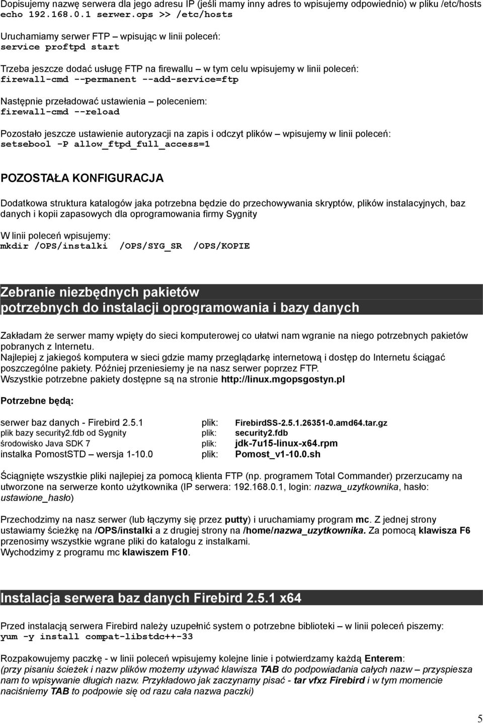 --add-service=ftp Następnie przeładować ustawienia poleceniem: firewall-cmd --reload Pozostało jeszcze ustawienie autoryzacji na zapis i odczyt plików wpisujemy w linii poleceń: setsebool -P