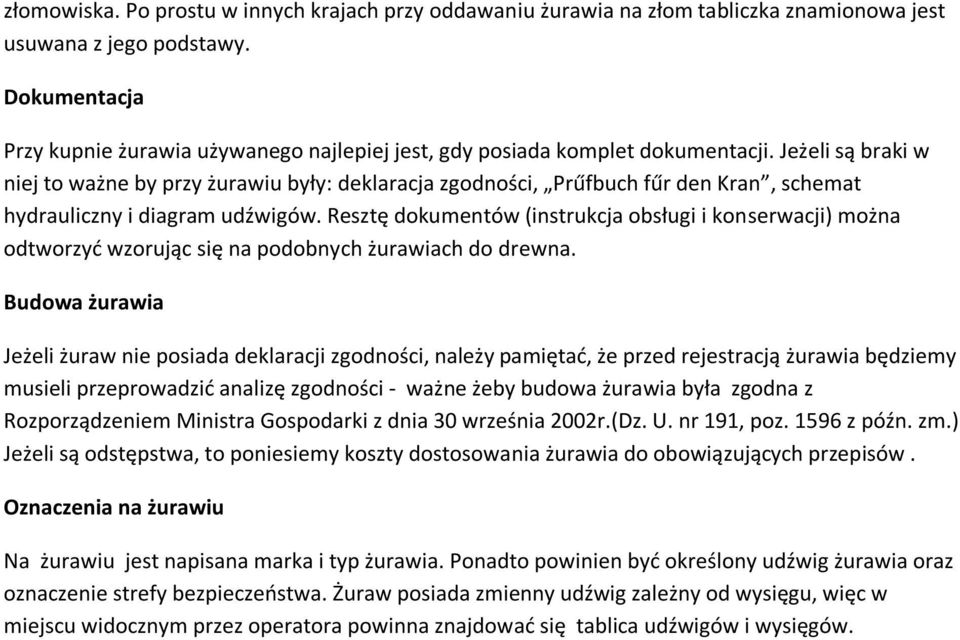 Jeżeli są braki w niej to ważne by przy żurawiu były: deklaracja zgodności, Prűfbuch fűr den Kran, schemat hydrauliczny i diagram udźwigów.