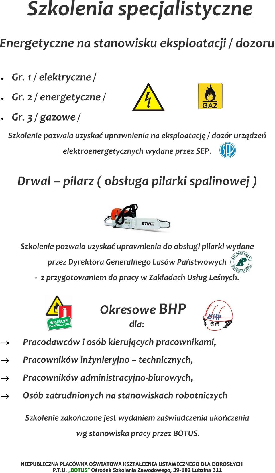 Drwal pilarz ( obsługa pilarki spalinowej ) Szkolenie pozwala uzyskać uprawnienia do obsługi pilarki wydane przez Dyrektora Generalnego Lasów Państwowych - z przygotowaniem do pracy w