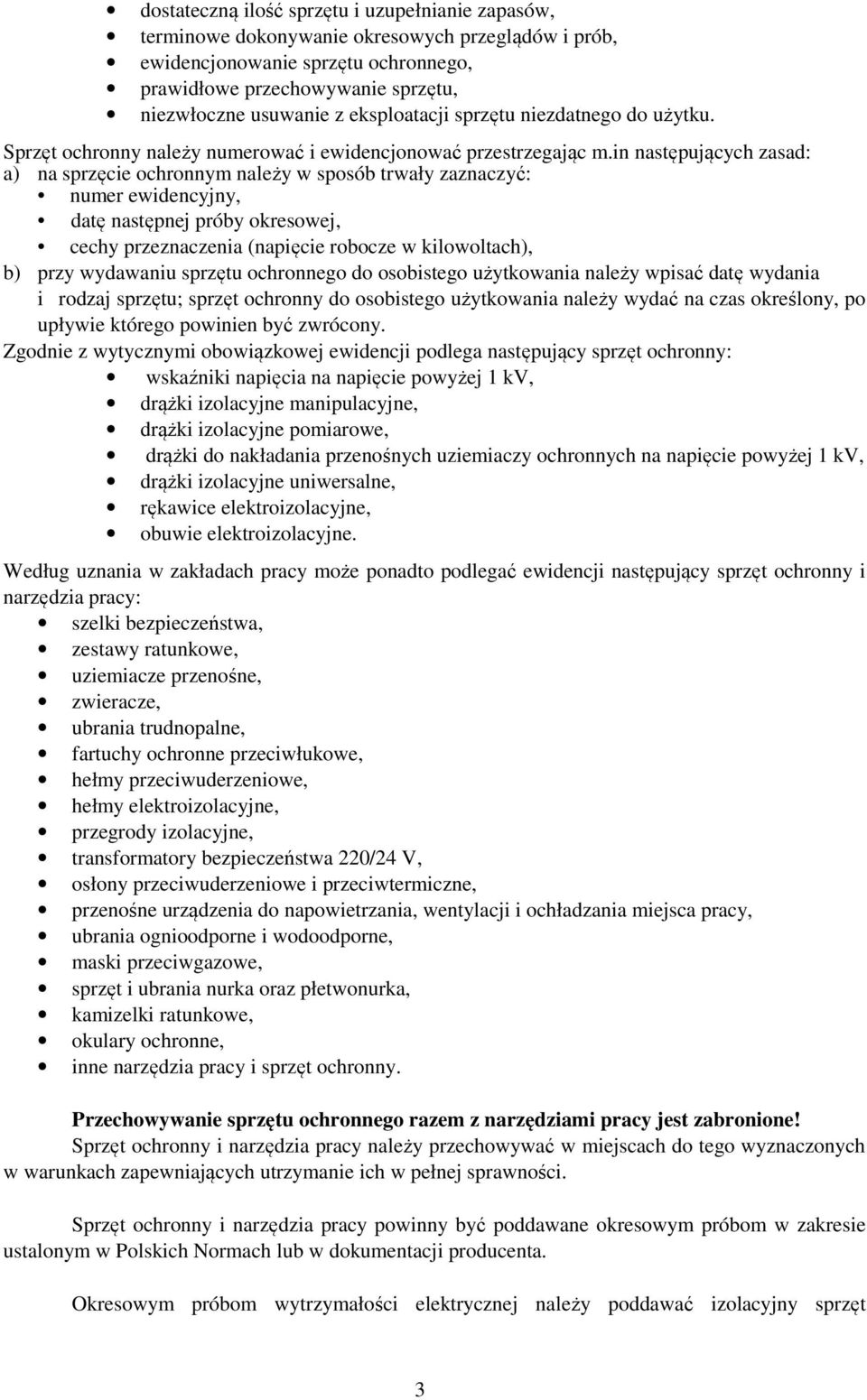 in następujących zasad: a) na sprzęcie ochronnym należy w sposób trwały zaznaczyć: numer ewidencyjny, datę następnej próby okresowej, cechy przeznaczenia (napięcie robocze w kilowoltach), b) przy