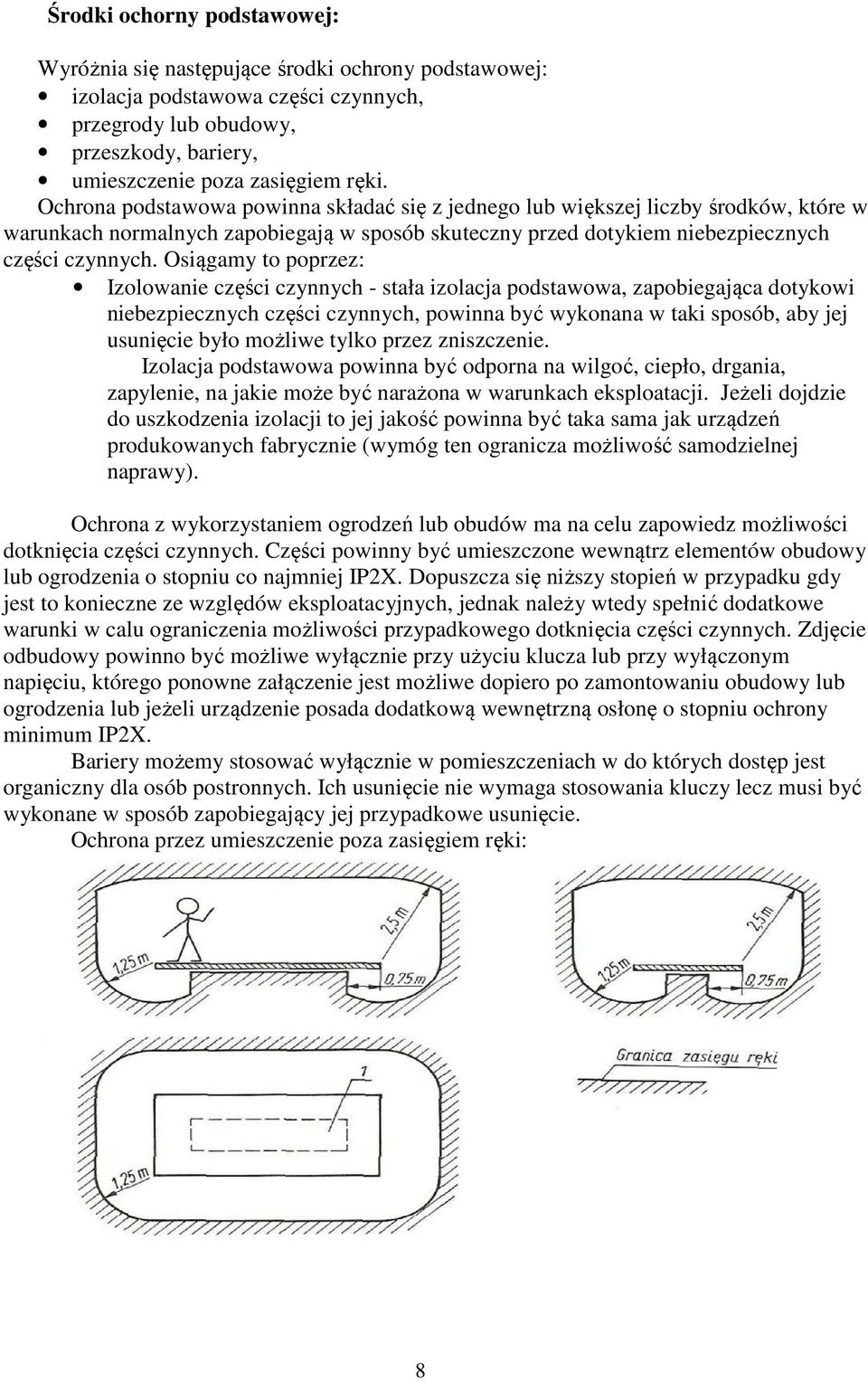 Osiągamy to poprzez: Izolowanie części czynnych - stała izolacja podstawowa, zapobiegająca dotykowi niebezpiecznych części czynnych, powinna być wykonana w taki sposób, aby jej usunięcie było możliwe