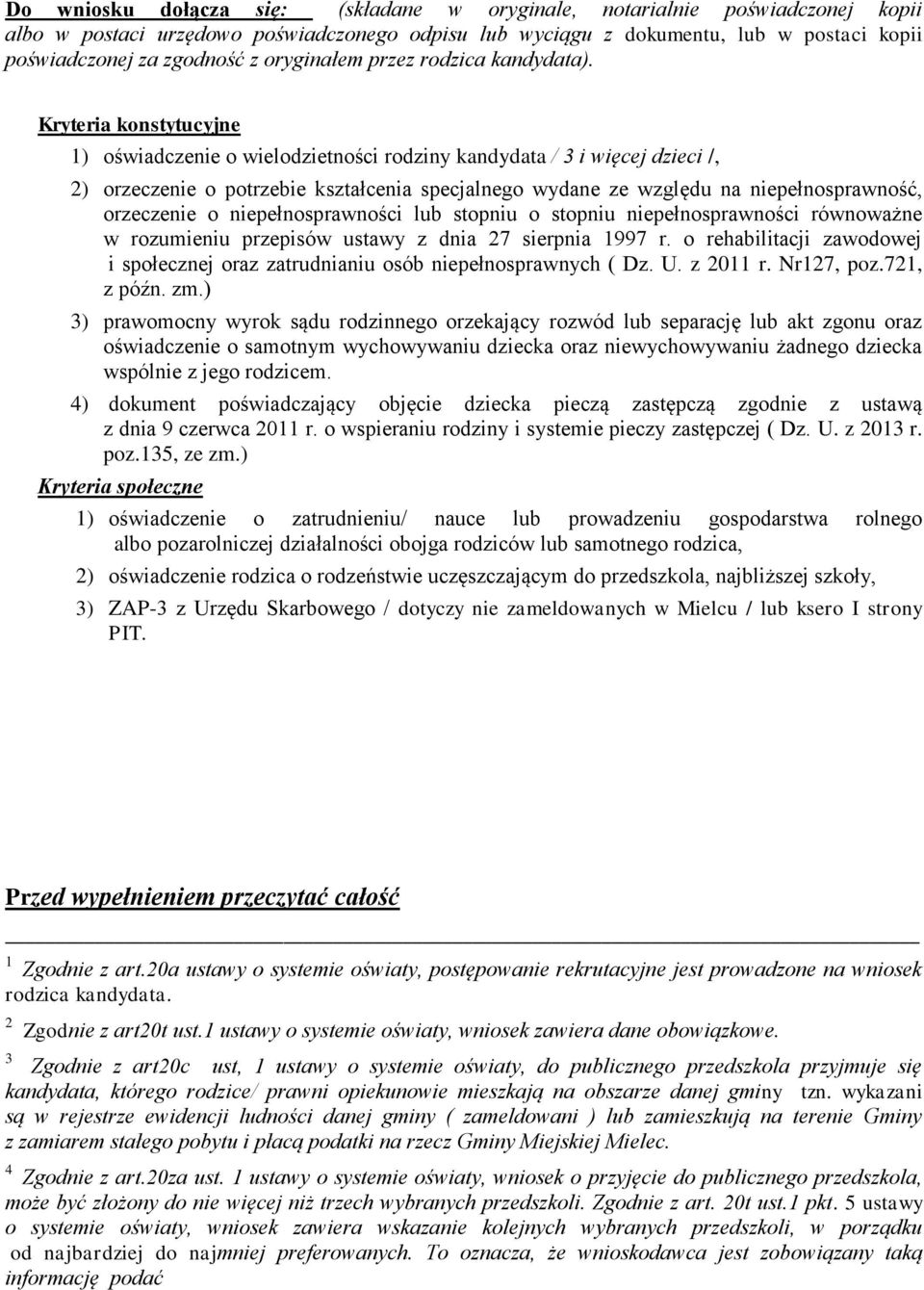 Kryteria konstytucyjne 1) oświadczenie o wielodzietności rodziny kandydata / 3 i więcej dzieci /, 2) orzeczenie o potrzebie kształcenia specjalnego wydane ze względu na niepełnosprawność, orzeczenie