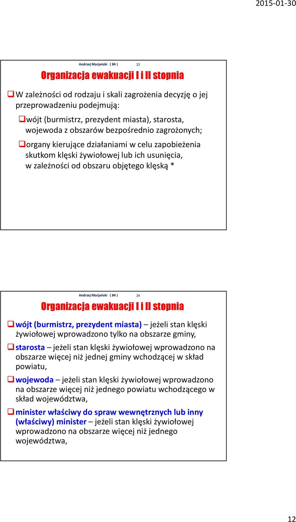 wójt (burmistrz, prezydent miasta) jeżeli stan klęski żywiołowej wprowadzono tylko na obszarze gminy, starosta jeżeli stan klęski żywiołowej wprowadzono na obszarze więcej niż jednej gminy wchodzącej