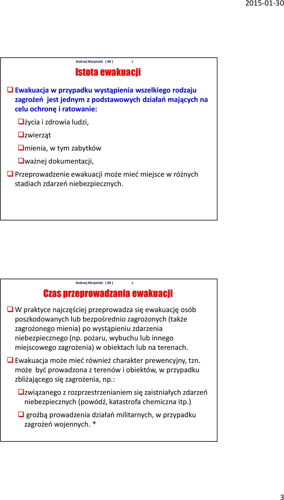 Czas przeprowadzania ewakuacji W praktyce najczęściej przeprowadza się ewakuację osób poszkodowanych lub bezpośrednio zagrożonych (także zagrożonego mienia) po wystąpieniu zdarzenia niebezpiecznego