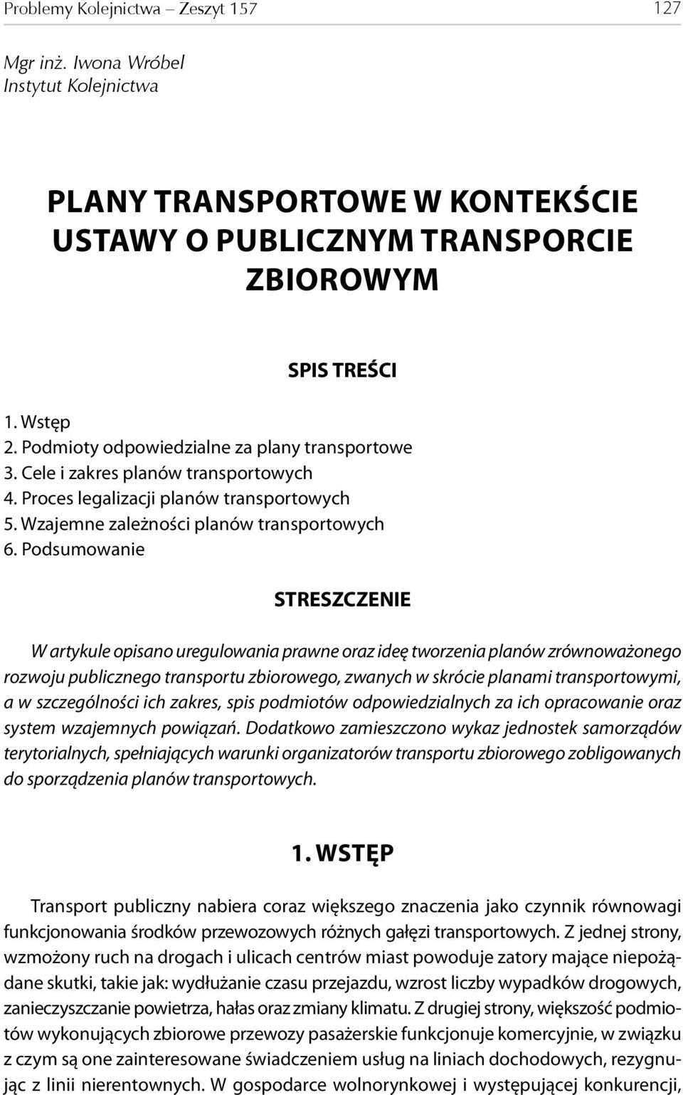 Podsumowanie STRESZCZENIE W artykule opisano uregulowania prawne oraz ideę tworzenia planów zrównoważonego rozwoju publicznego transportu zbiorowego, zwanych w skrócie planami transportowymi, a w