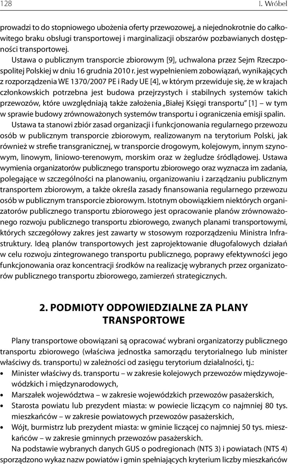 jest wypełnieniem zobowiązań, wynikających z rozporządzenia WE 1370/2007 PE i Rady UE [4], w którym przewiduje się, że w krajach członkowskich potrzebna jest budowa przejrzystych i stabilnych