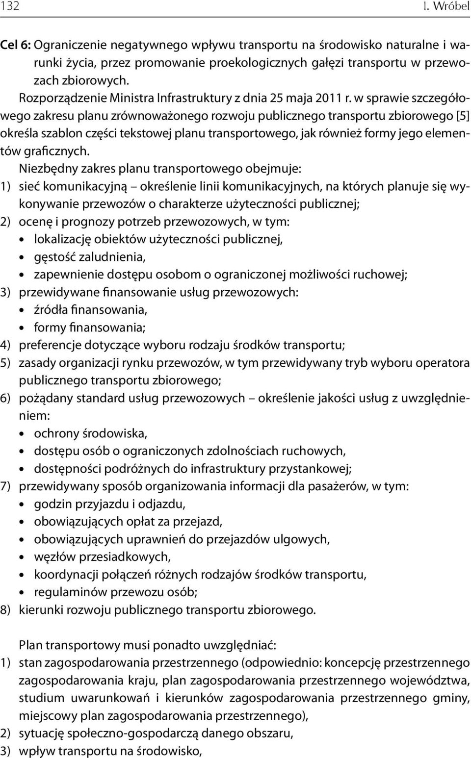 w sprawie szczegółowego zakresu planu zrównoważonego rozwoju publicznego transportu zbiorowego [5] określa szablon części tekstowej planu transportowego, jak również formy jego elementów graficznych.