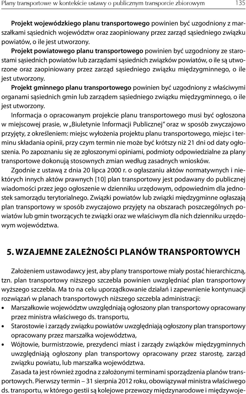 Projekt powiatowego planu transportowego powinien być uzgodniony ze starostami sąsiednich powiatów lub zarządami sąsiednich związków powiatów, o ile są utworzone oraz zaopiniowany przez zarząd