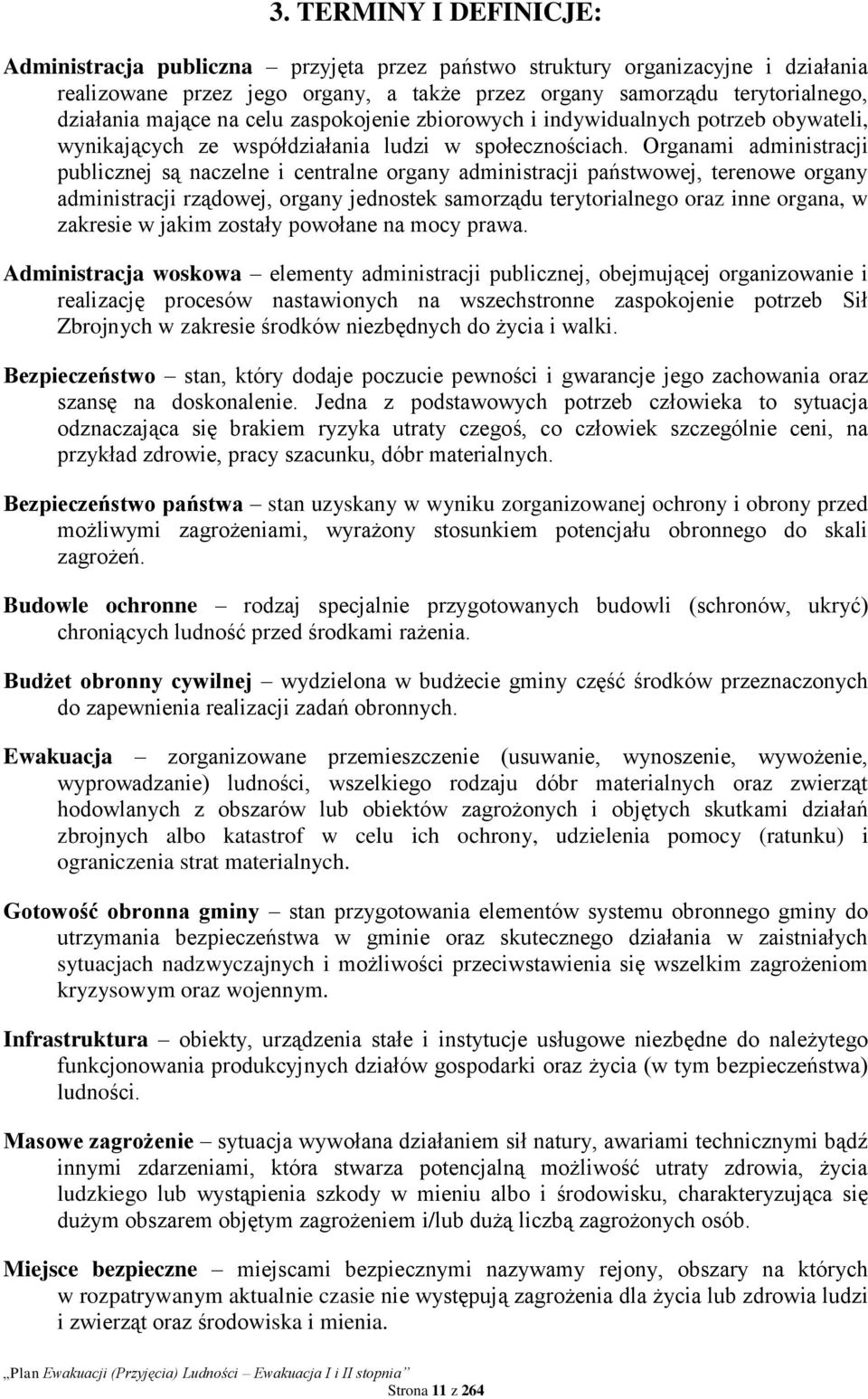 Organami administracji publicznej są naczelne i centralne organy administracji państwowej, terenowe organy administracji rządowej, organy jednostek samorządu terytorialnego oraz inne organa, w