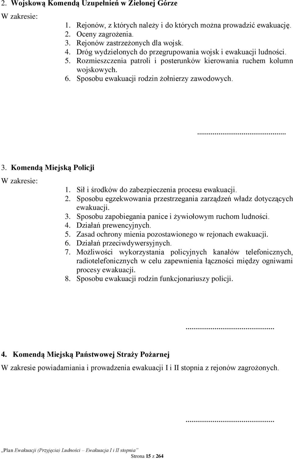 Komendą Miejską Policji W zakresie: 1. Sił i środków do zabezpieczenia procesu ewakuacji. 2. Sposobu egzekwowania przestrzegania zarządzeń władz dotyczących ewakuacji. 3.