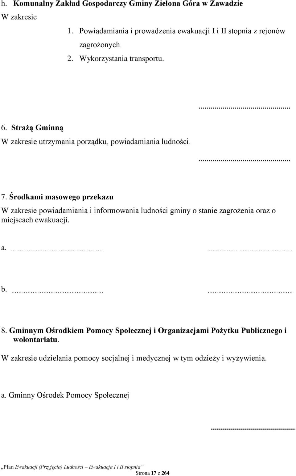 Środkami masowego przekazu W zakresie powiadamiania i informowania ludności gminy o stanie zagrożenia oraz o miejscach ewakuacji. a.. b.. 8.