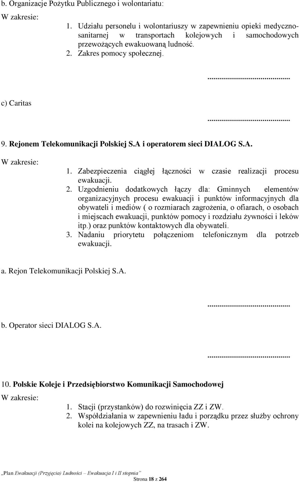 Rejonem Telekomunikacji Polskiej S.A i operatorem sieci DIALOG S.A. W zakresie: 1. Zabezpieczenia ciągłej łączności w czasie realizacji procesu ewakuacji. 2.