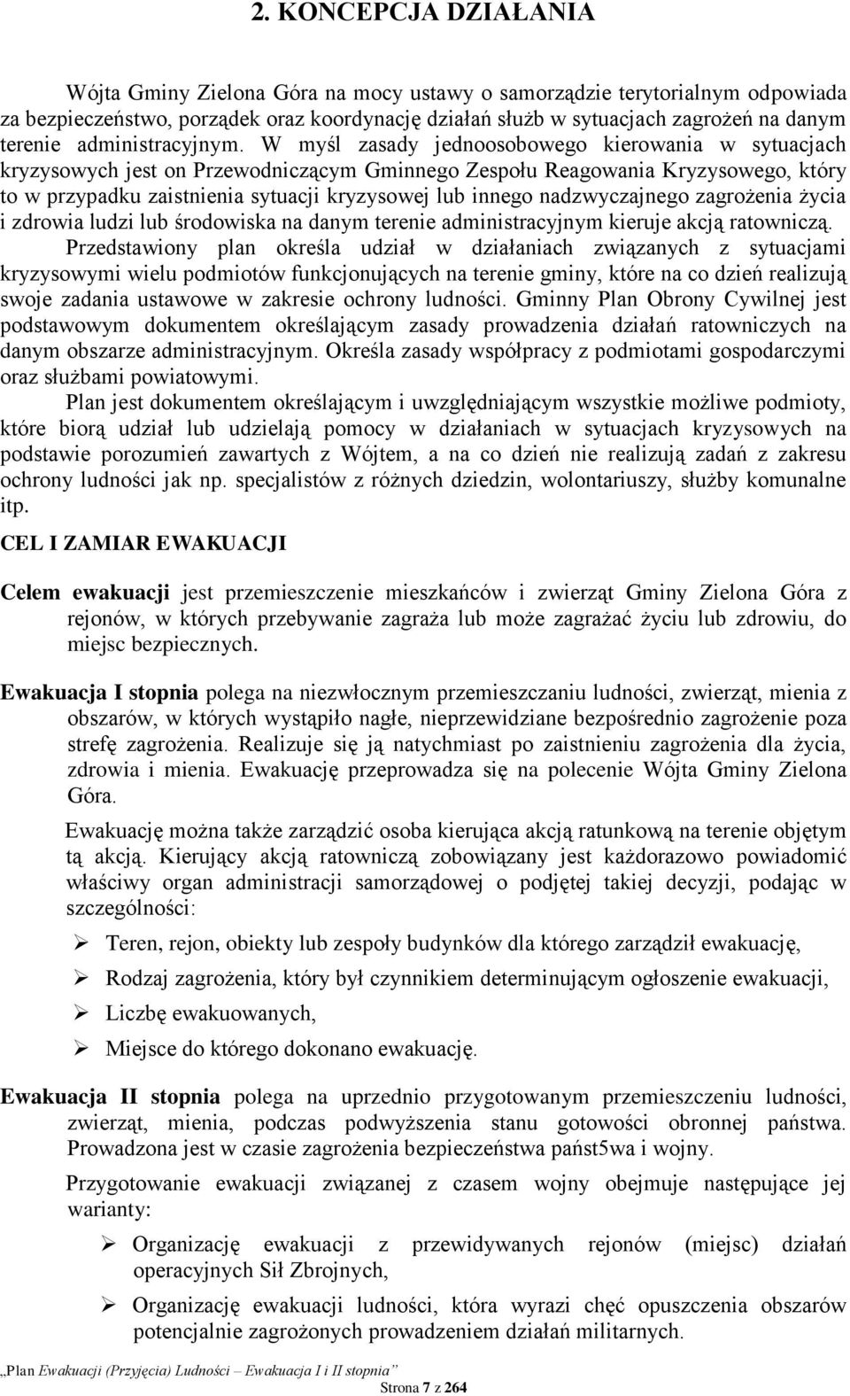 W myśl zasady jednoosobowego kierowania w sytuacjach kryzysowych jest on Przewodniczącym Gminnego Zespołu Reagowania Kryzysowego, który to w przypadku zaistnienia sytuacji kryzysowej lub innego