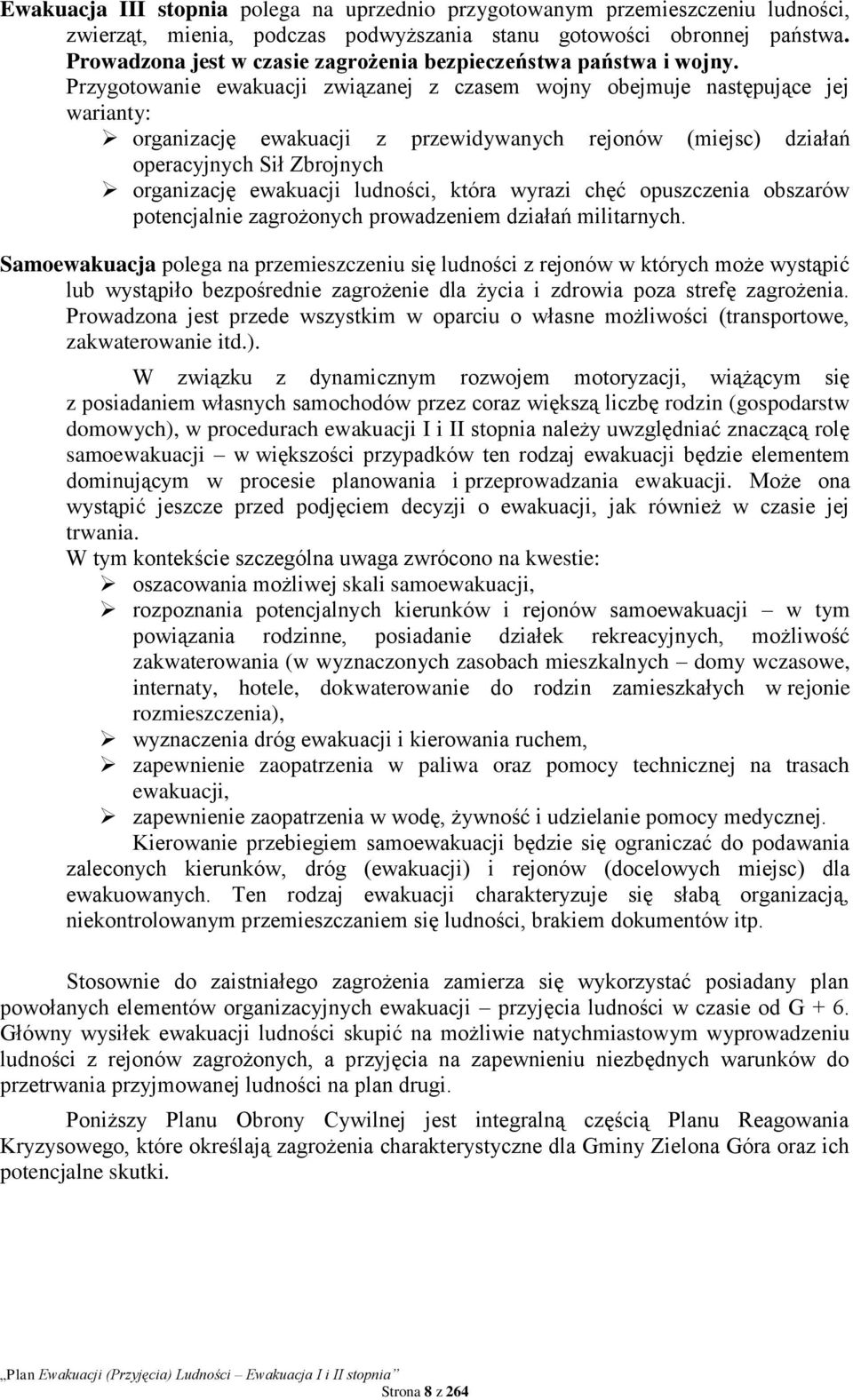 Przygotowanie ewakuacji związanej z czasem wojny obejmuje następujące jej warianty: organizację ewakuacji z przewidywanych rejonów (miejsc) działań operacyjnych Sił Zbrojnych organizację ewakuacji