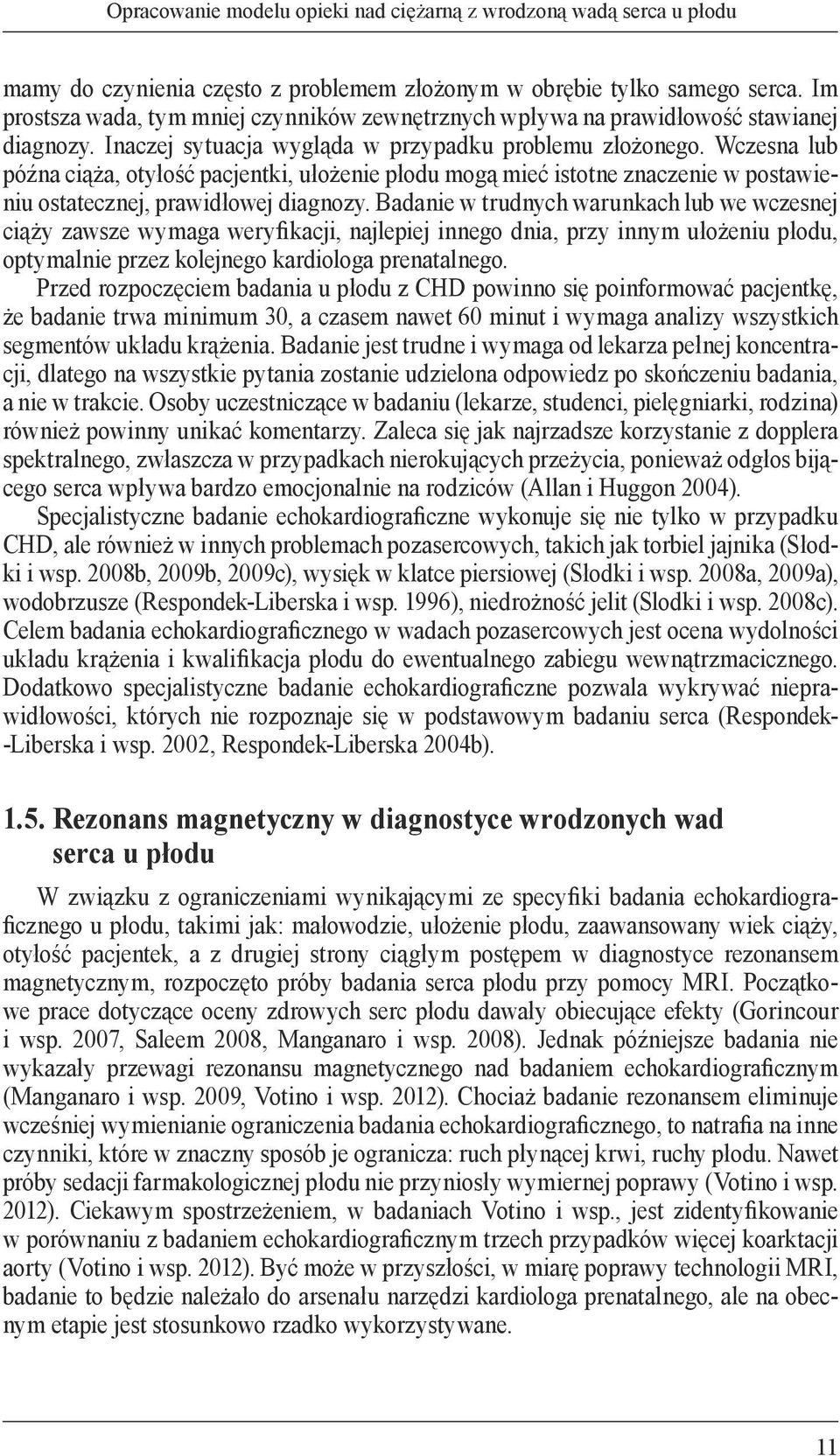 Wczesna lub późna ciąża, otyłość pacjentki, ułożenie płodu mogą mieć istotne znaczenie w postawieniu ostatecznej, prawidłowej diagnozy.