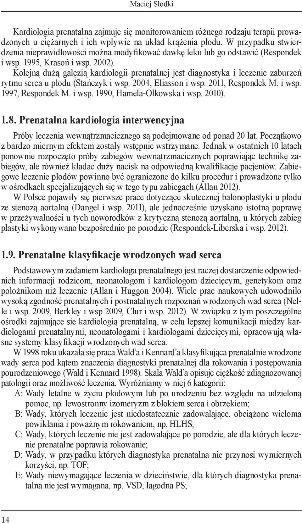 Kolejną dużą gałęzią kardiologii prenatalnej jest diagnostyka i leczenie zaburzeń rytmu serca u płodu (Stańczyk i wsp. 2004, Eliasson i wsp. 2011, Respondek M. i wsp. 1997, Respondek M. i wsp. 1990, Hamela-Olkowska i wsp.