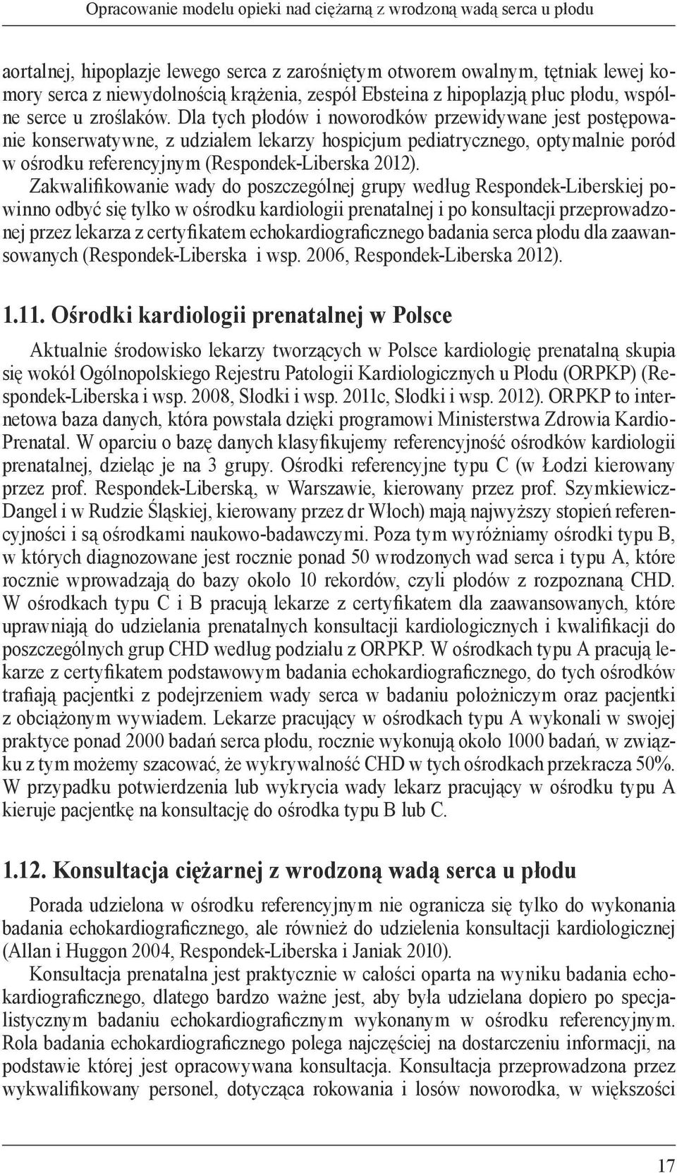 Dla tych płodów i noworodków przewidywane jest postępowanie konserwatywne, z udziałem lekarzy hospicjum pediatrycznego, optymalnie poród w ośrodku referencyjnym (Respondek-Liberska 2012).