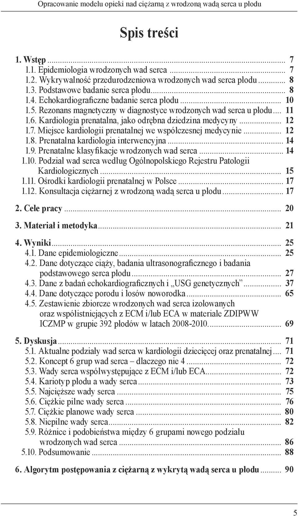 Rezonans magnetyczny w diagnostyce wrodzonych wad serca u płodu... 11 1.6. Kardiologia prenatalna, jako odrębna dziedzina medycyny... 12 1.7. Miejsce kardiologii prenatalnej we współczesnej medycynie.