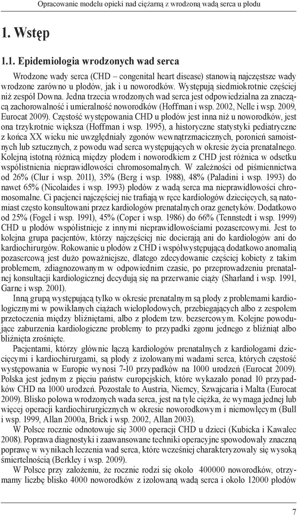 Występują siedmiokrotnie częściej niż zespół Downa. Jedna trzecia wrodzonych wad serca jest odpowiedzialna za znaczącą zachorowalność i umieralność noworodków (Hoffman i wsp. 2002, Nelle i wsp.