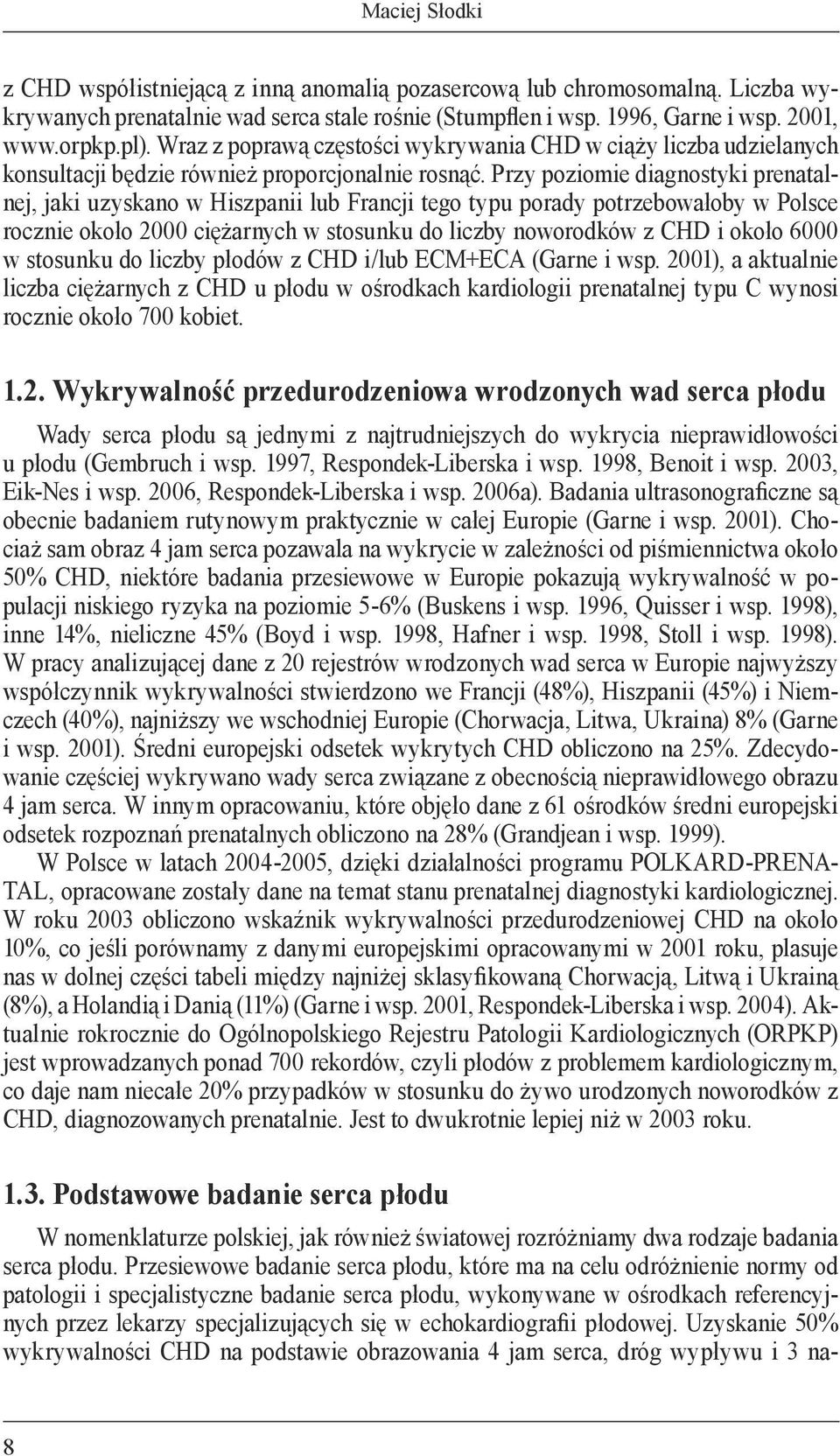 Przy poziomie diagnostyki prenatalnej, jaki uzyskano w Hiszpanii lub Francji tego typu porady potrzebowałoby w Polsce rocznie około 2000 ciężarnych w stosunku do liczby noworodków z CHD i około 6000