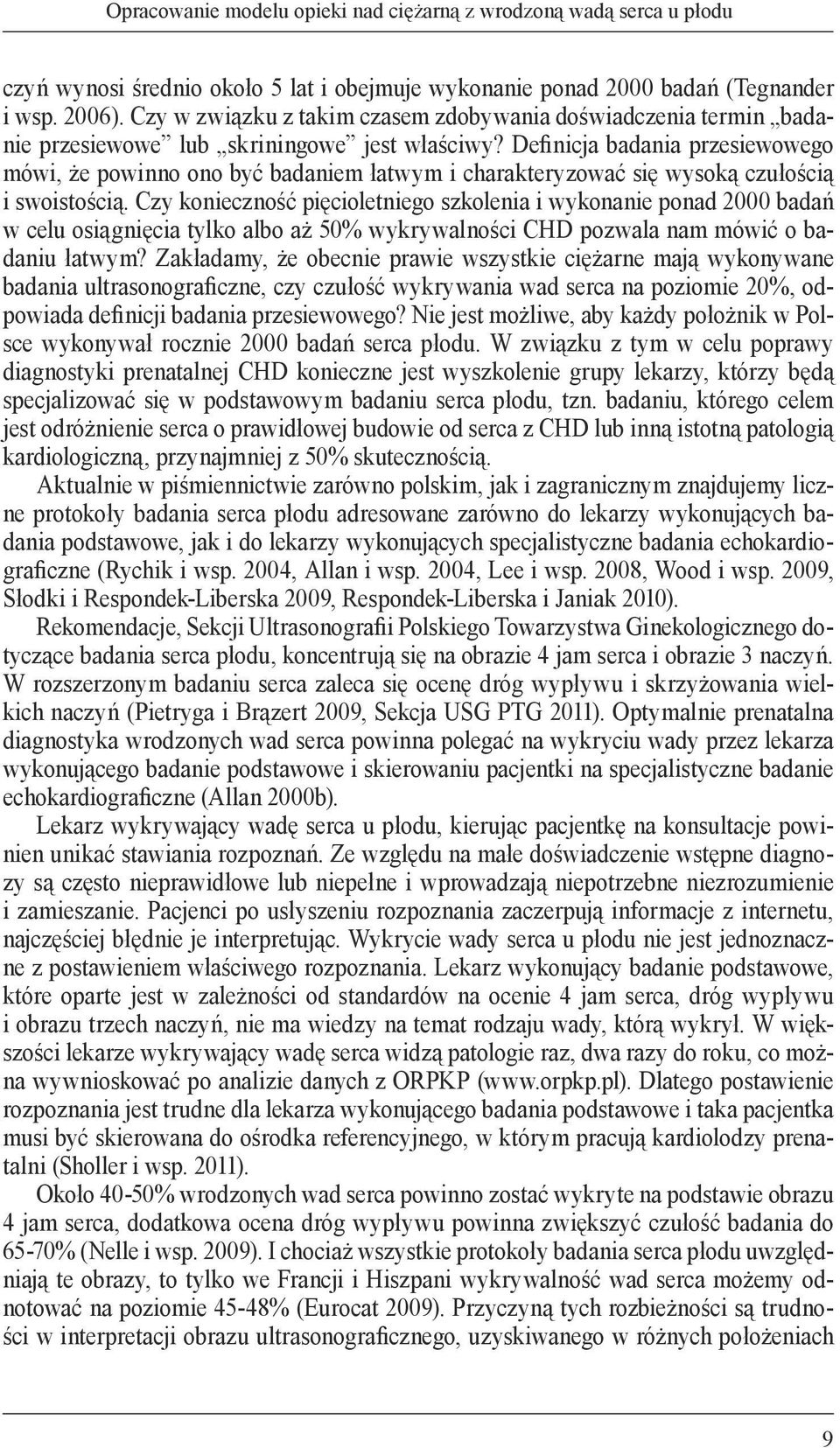 Definicja badania przesiewowego mówi, że powinno ono być badaniem łatwym i charakteryzować się wysoką czułością i swoistością.