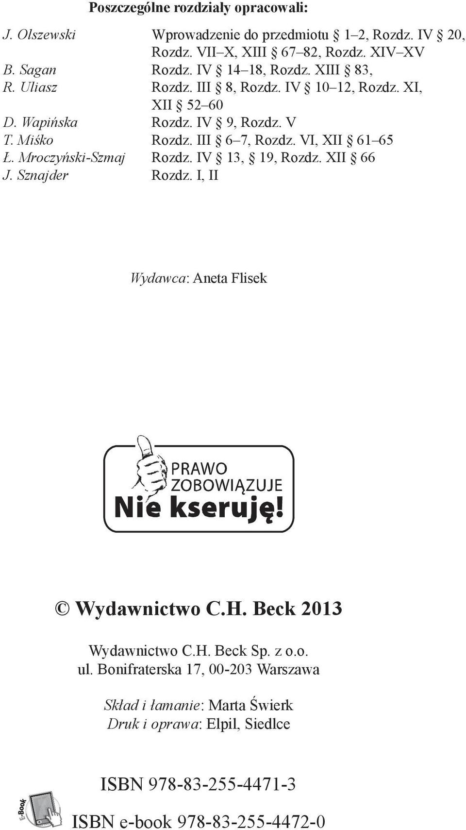 VI, XII 61 65 Ł. Mroczyński-Szmaj Rozdz. IV 13, 19, Rozdz. XII 66 J. Sznajder Rozdz. I, II Wydawca: Aneta Flisek Wydawnictwo C.H. Beck 2013 Wydawnictwo C.H. Beck Sp.