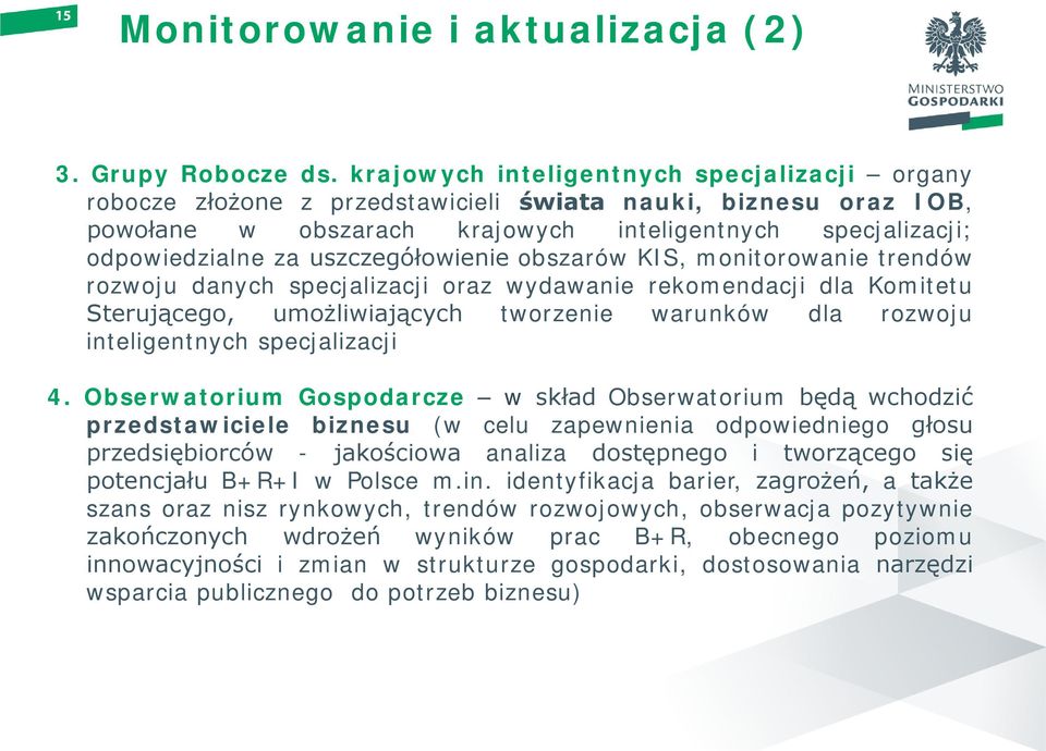 uszczegółowienie obszarów KIS, monitorowanie trendów rozwoju danych specjalizacji oraz wydawanie rekomendacji dla Komitetu Sterującego, umożliwiających tworzenie warunków dla rozwoju inteligentnych