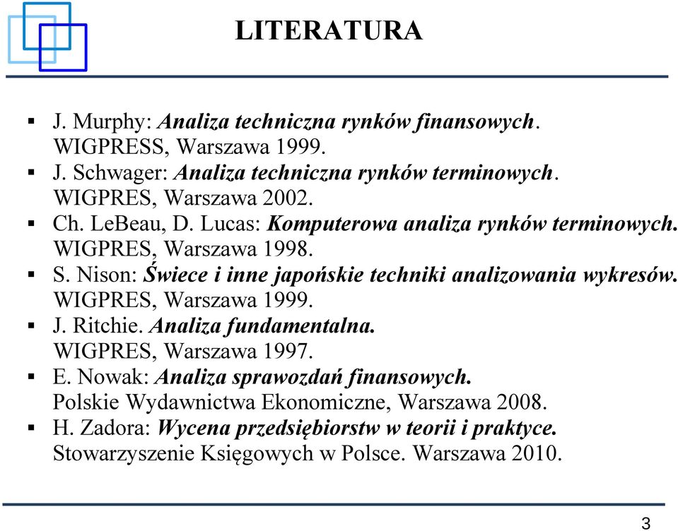 Nison: Świece i inne japońskie techniki analizowania wykresów. WIGPRES, Warszawa 1999. J. Ritchie. Analiza fundamentalna. WIGPRES, Warszawa 1997. E.
