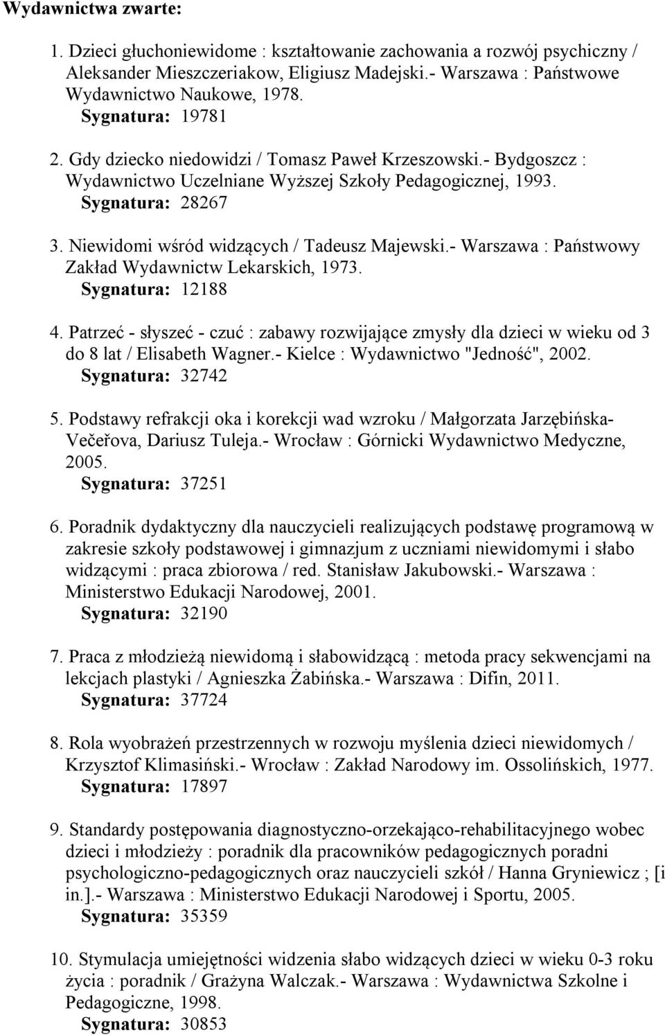 Niewidomi wśród widzących / Tadeusz Majewski.- Warszawa : Państwowy Zakład Wydawnictw Lekarskich, 1973. Sygnatura: 12188 4.