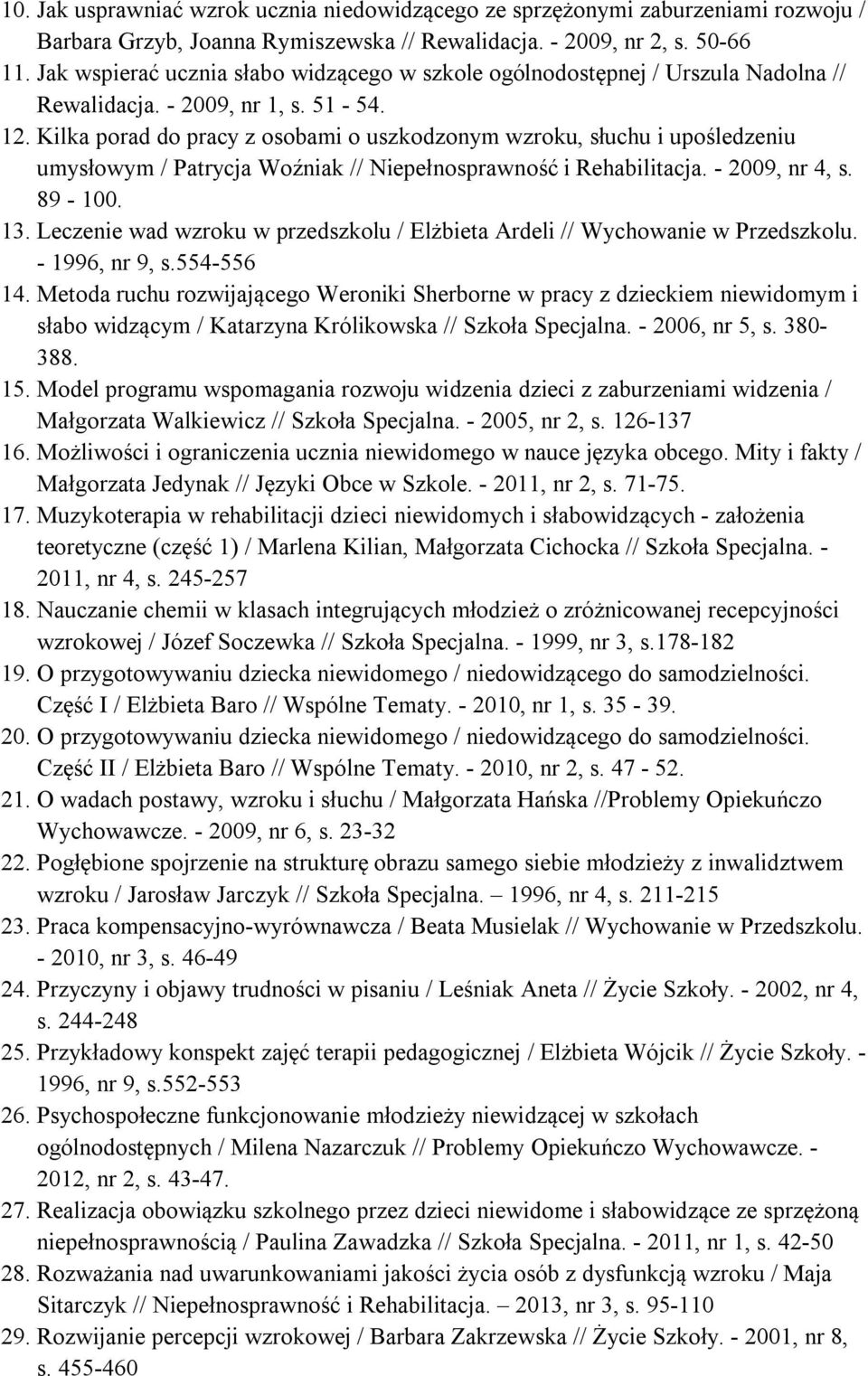 Kilka porad do pracy z osobami o uszkodzonym wzroku, słuchu i upośledzeniu umysłowym / Patrycja Woźniak // Niepełnosprawność i Rehabilitacja. - 2009, nr 4, s. 89-100. 13.