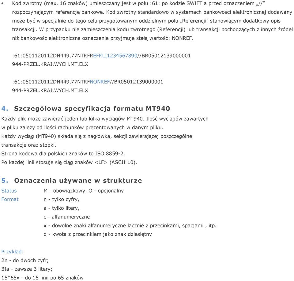 W przypadku nie zamieszczenia kodu zwrotnego (Referencji) lub transakcji pochodzących z innych źródeł niż bankowość elektroniczna oznaczenie przyjmuje stałą wartość: NONREF.