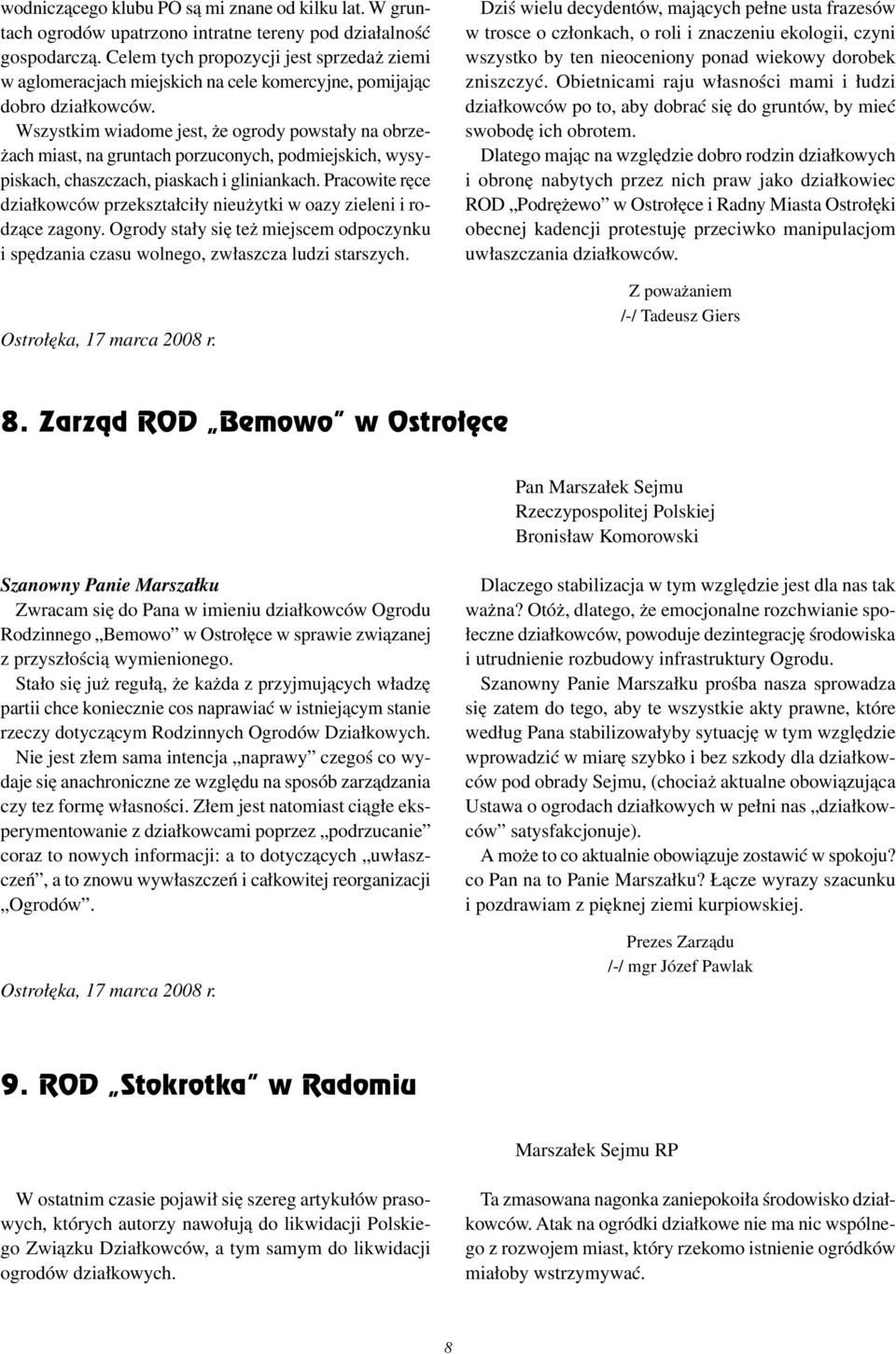 Wszystkim wiadome jest, że ogrody powstały na obrzeżach miast, na gruntach porzuconych, podmiejskich, wysypiskach, chaszczach, piaskach i gliniankach.