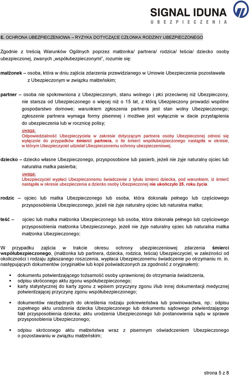 z Ubezpieczonym, stanu wolnego i płci przeciwnej niż Ubezpieczony, nie starsza od Ubezpieczonego o więcej niż o 15 lat, z którą Ubezpieczony prowadzi wspólne gospodarstwo domowe; warunkiem zgłoszenia