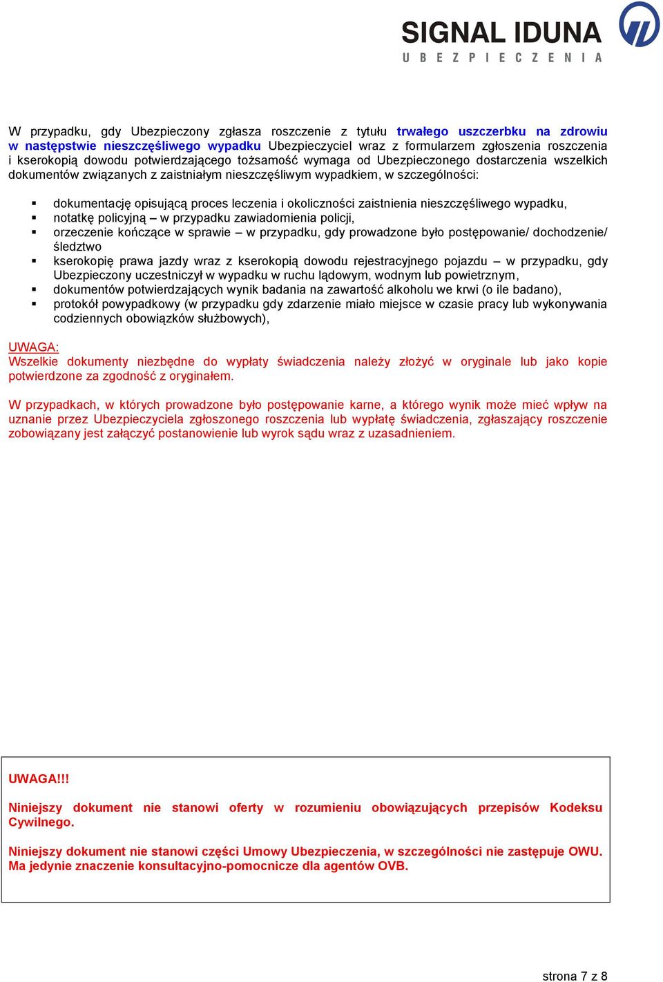 i okoliczności zaistnienia nieszczęśliwego wypadku, notatkę policyjną w przypadku zawiadomienia policji, orzeczenie kończące w sprawie w przypadku, gdy prowadzone było postępowanie/ dochodzenie/