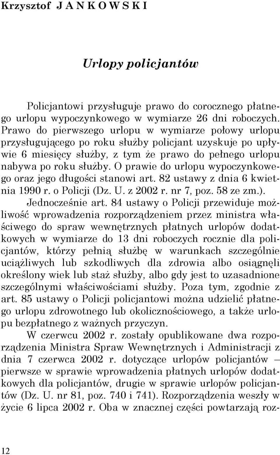 O prawie do urlopu wypoczynkowego oraz jego długości stanowi art. 82 ustawy z dnia 6 kwietnia 1990 r. o Policji (Dz. U. z 2002 r. nr 7, poz. 58 ze zm.). Jednocześnie art.