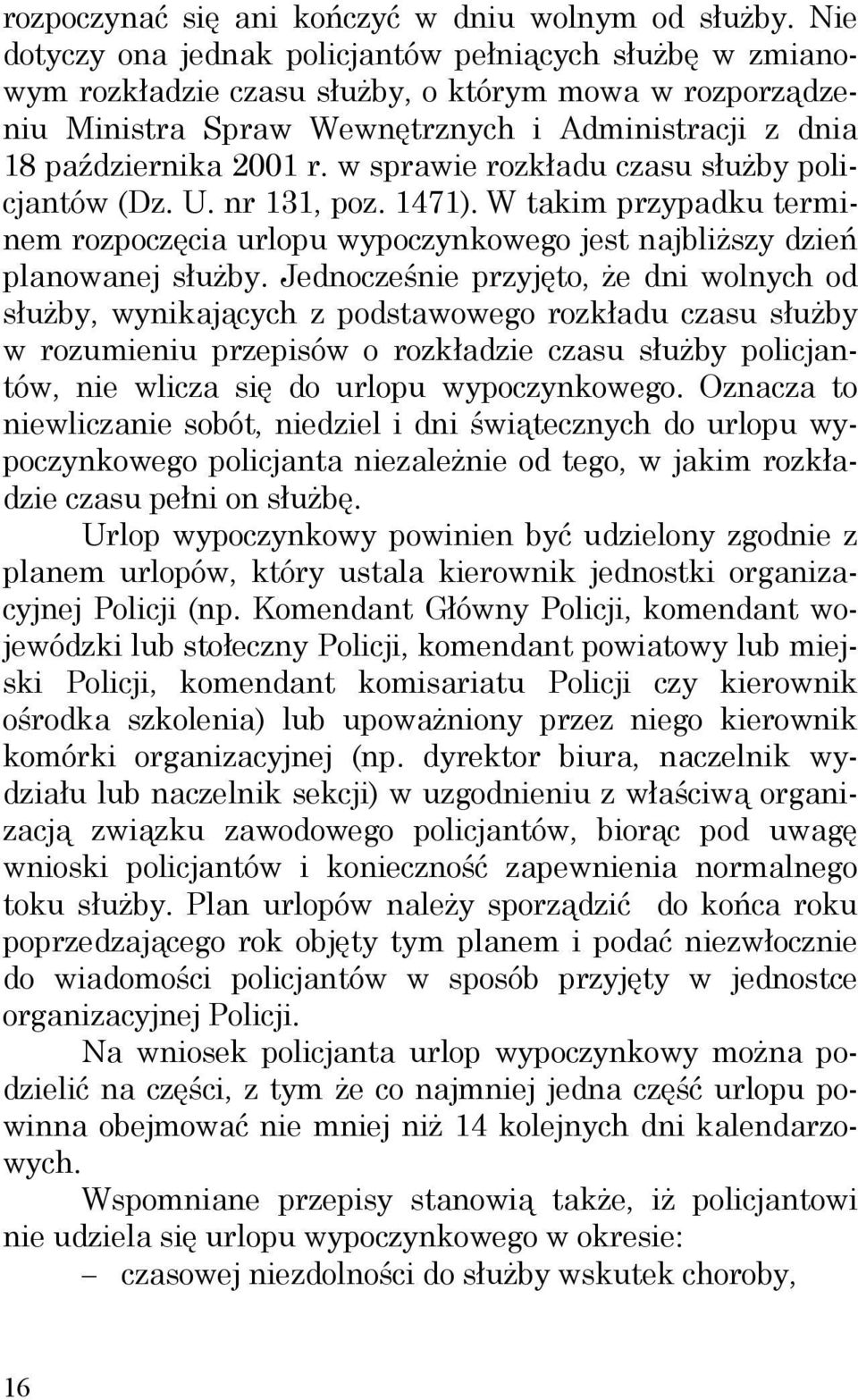 w sprawie rozkładu czasu służby policjantów (Dz. U. nr 131, poz. 1471). W takim przypadku terminem rozpoczęcia urlopu wypoczynkowego jest najbliższy dzień planowanej służby.