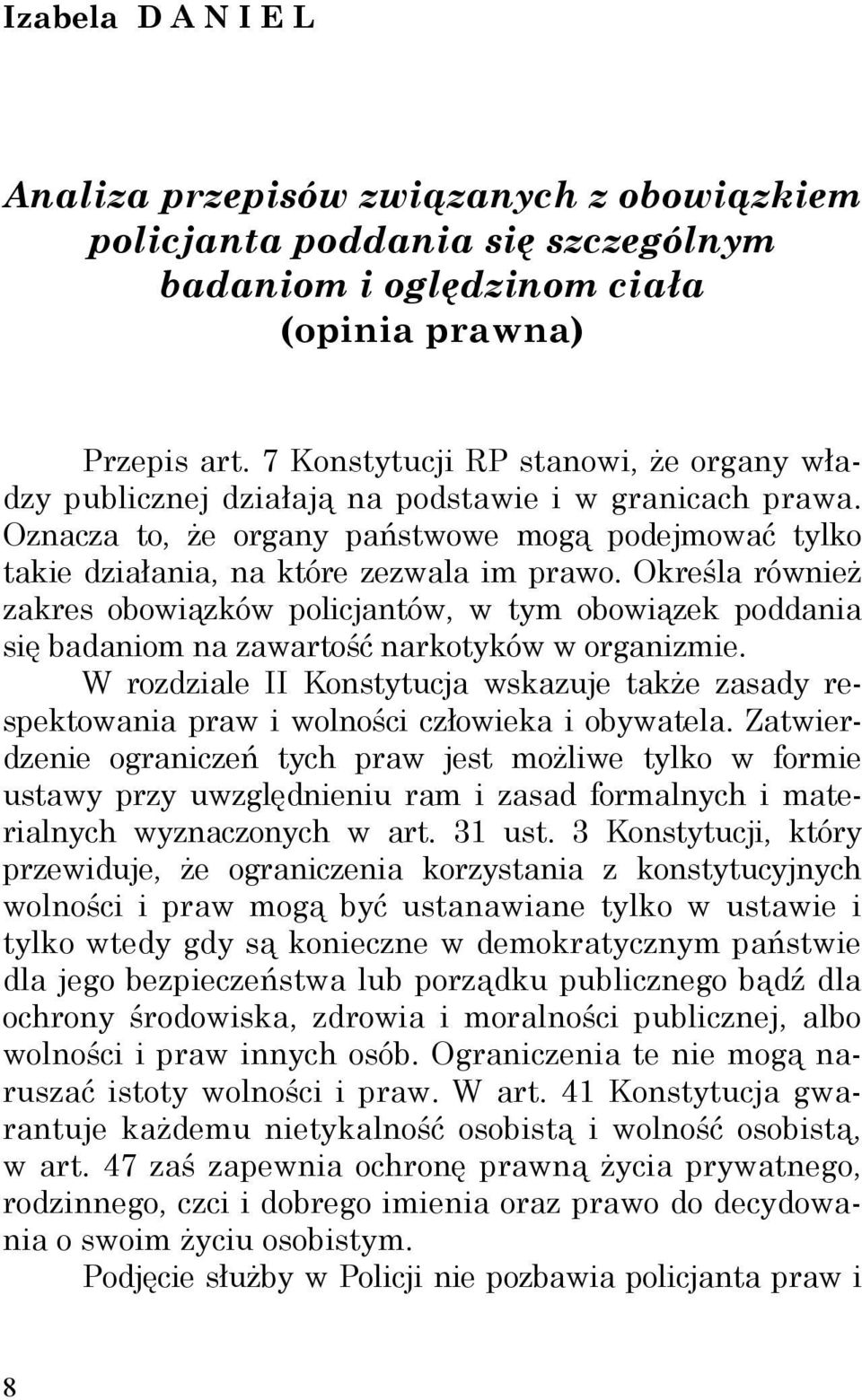 Określa również zakres obowiązków policjantów, w tym obowiązek poddania się badaniom na zawartość narkotyków w organizmie.