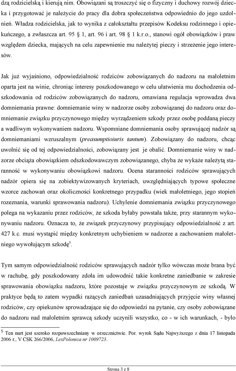 Jak już wyjaśniono, odpowiedzialność rodziców zobowiązanych do nadzoru na małoletnim oparta jest na winie, chroniąc interesy poszkodowanego w celu ułatwienia mu dochodzenia odszkodowania od rodziców