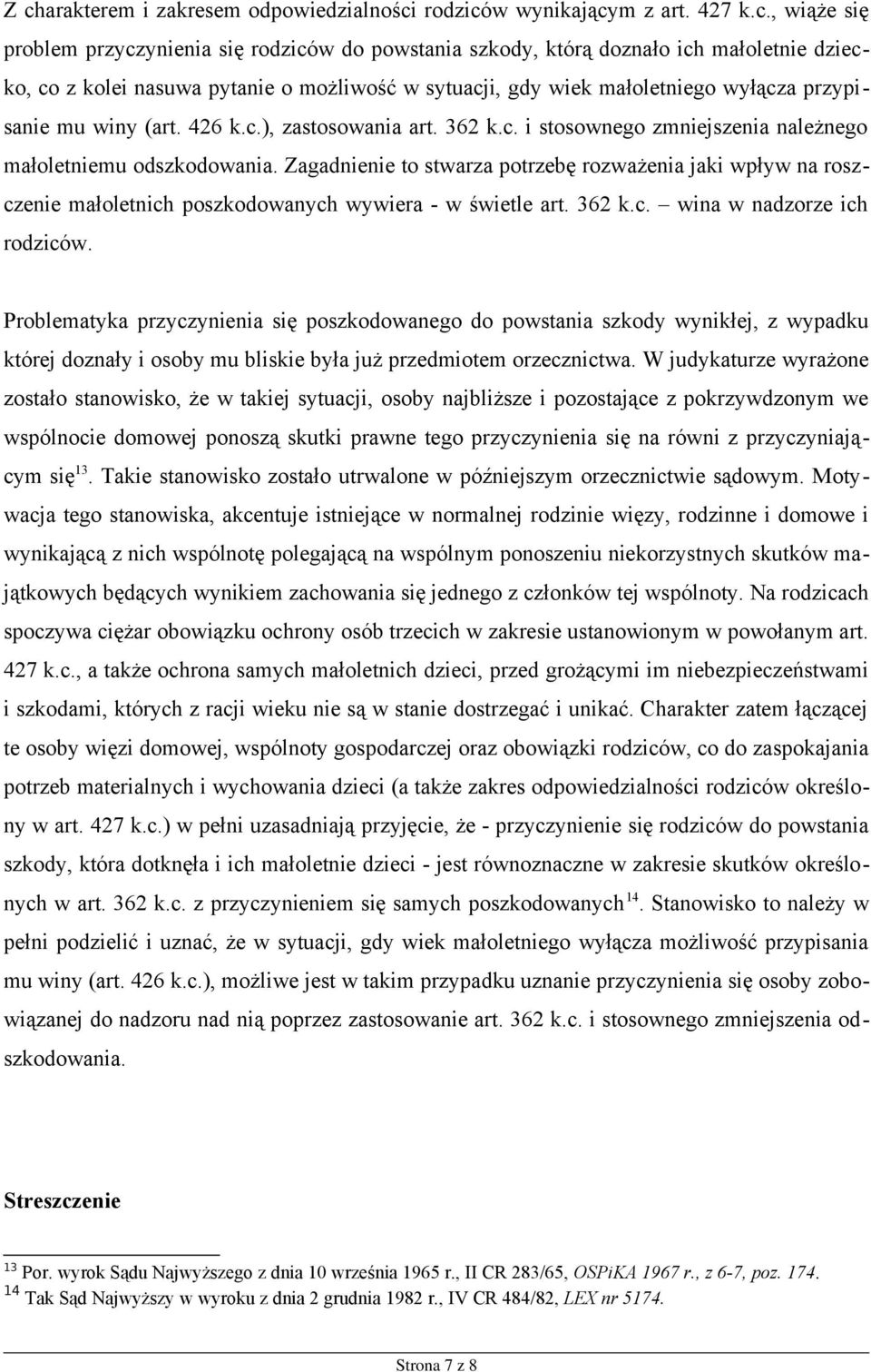 Zagadnienie to stwarza potrzebę rozważenia jaki wpływ na roszczenie małoletnich poszkodowanych wywiera - w świetle art. 362 k.c. wina w nadzorze ich rodziców.