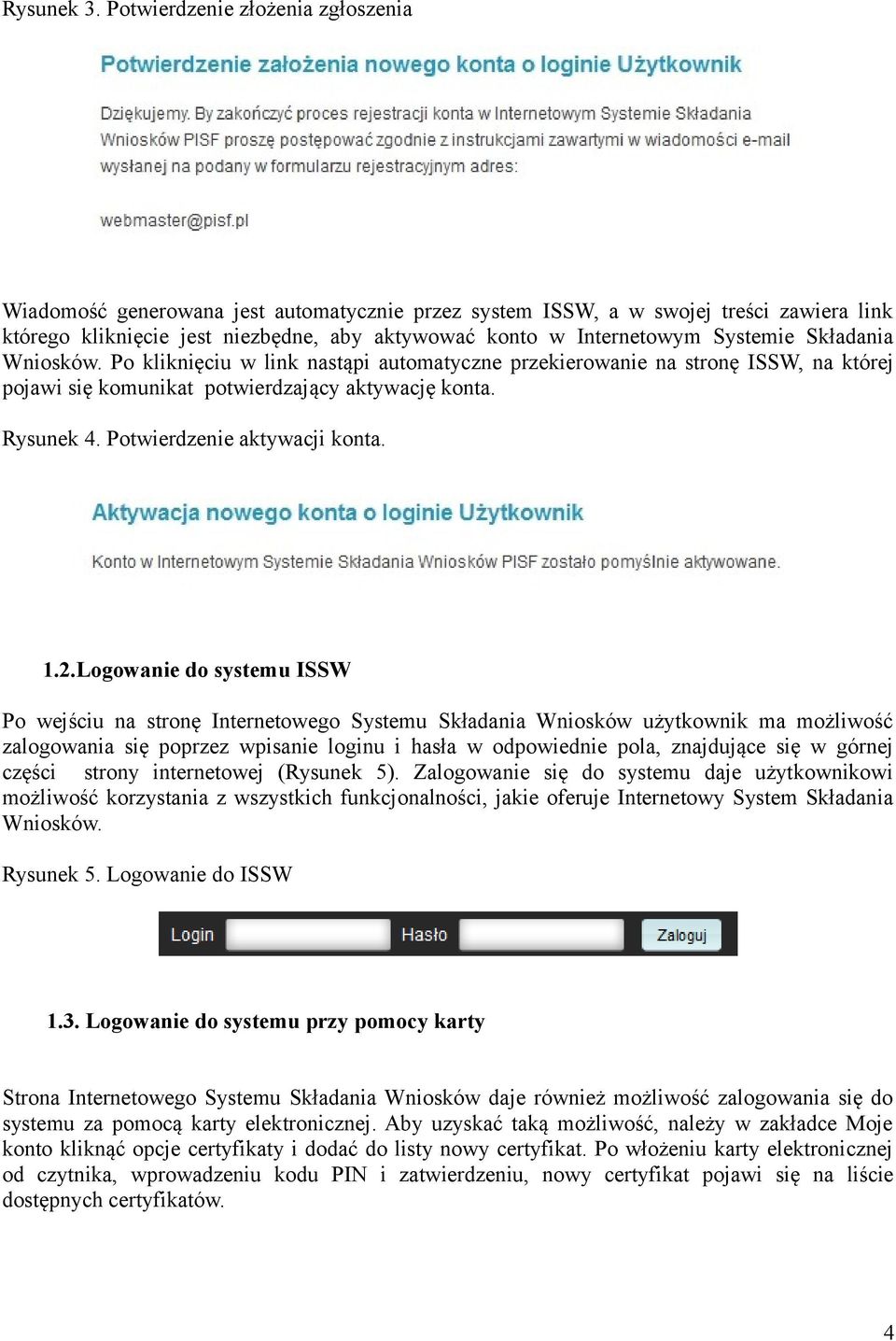 Systemie Składania Wniosków. Po kliknięciu w link nastąpi automatyczne przekierowanie na stronę ISSW, na której pojawi się komunikat potwierdzający aktywację konta. Rysunek 4.