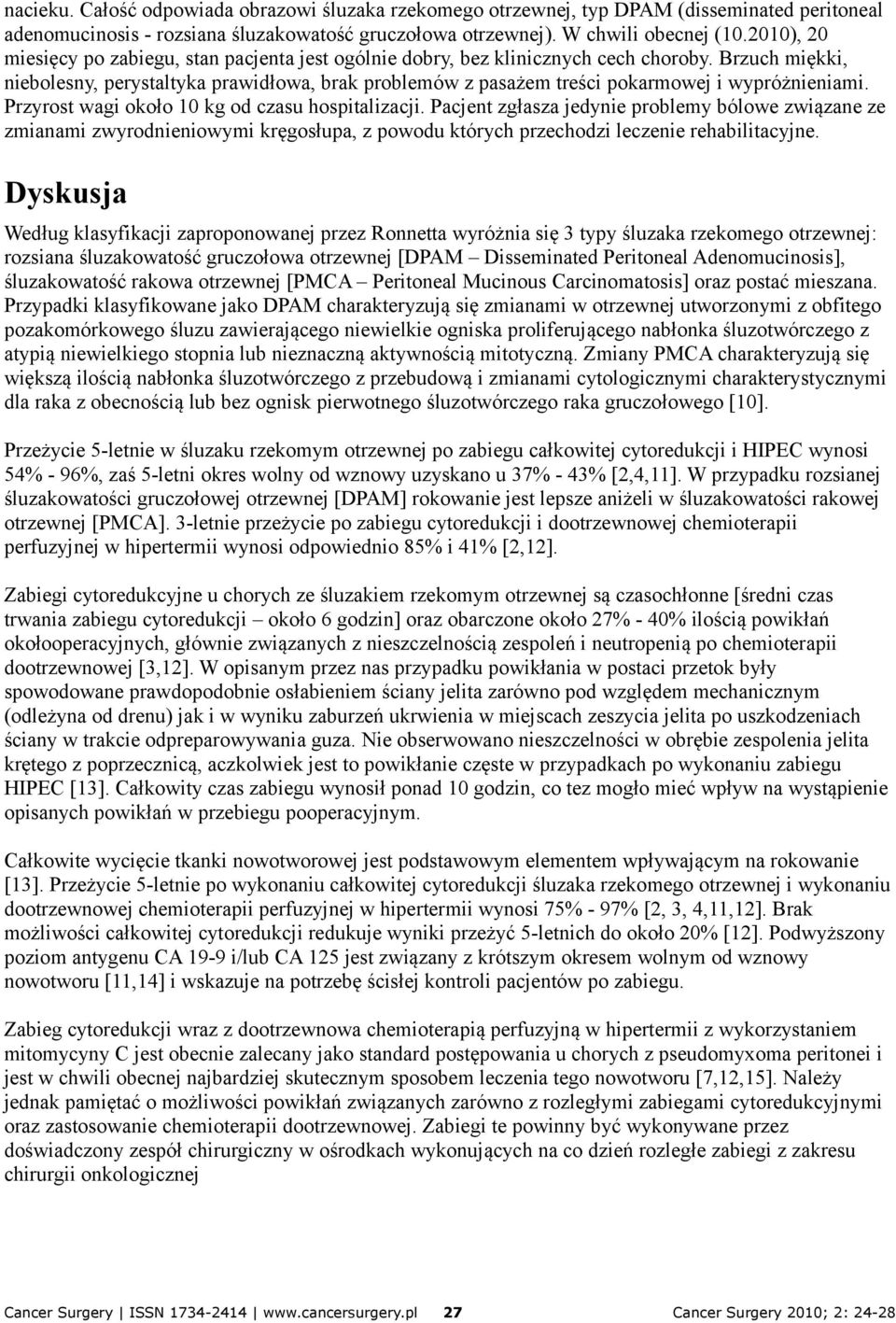 Brzuch miękki, niebolesny, perystaltyka prawidłowa, brak problemów z pasażem treści pokarmowej i wypróżnieniami. Przyrost wagi około 10 kg od czasu hospitalizacji.