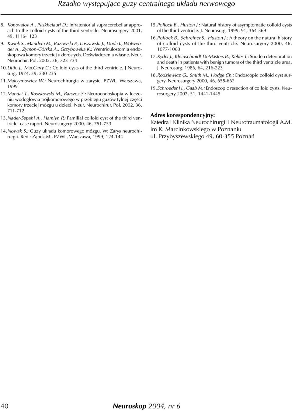 Little J., MacCarty C.: Colloid cysts of the third ventricle. J Neurosurg. 1974, 39, 230-235 11.Maksymowicz W.: Neurochirurgia w zarysie. PZWL, Warszawa, 1999 12.Mandat T., Roszkowski M., Barszcz S.