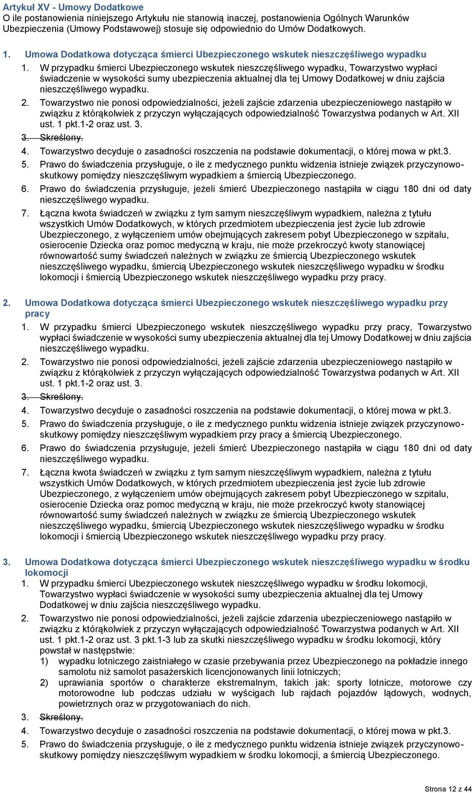 W przypadku śmierci Ubezpieczonego wskutek nieszczęśliwego wypadku, Towarzystwo wypłaci świadczenie w wysokości sumy ubezpieczenia aktualnej dla tej Umowy Dodatkowej w dniu zajścia nieszczęśliwego