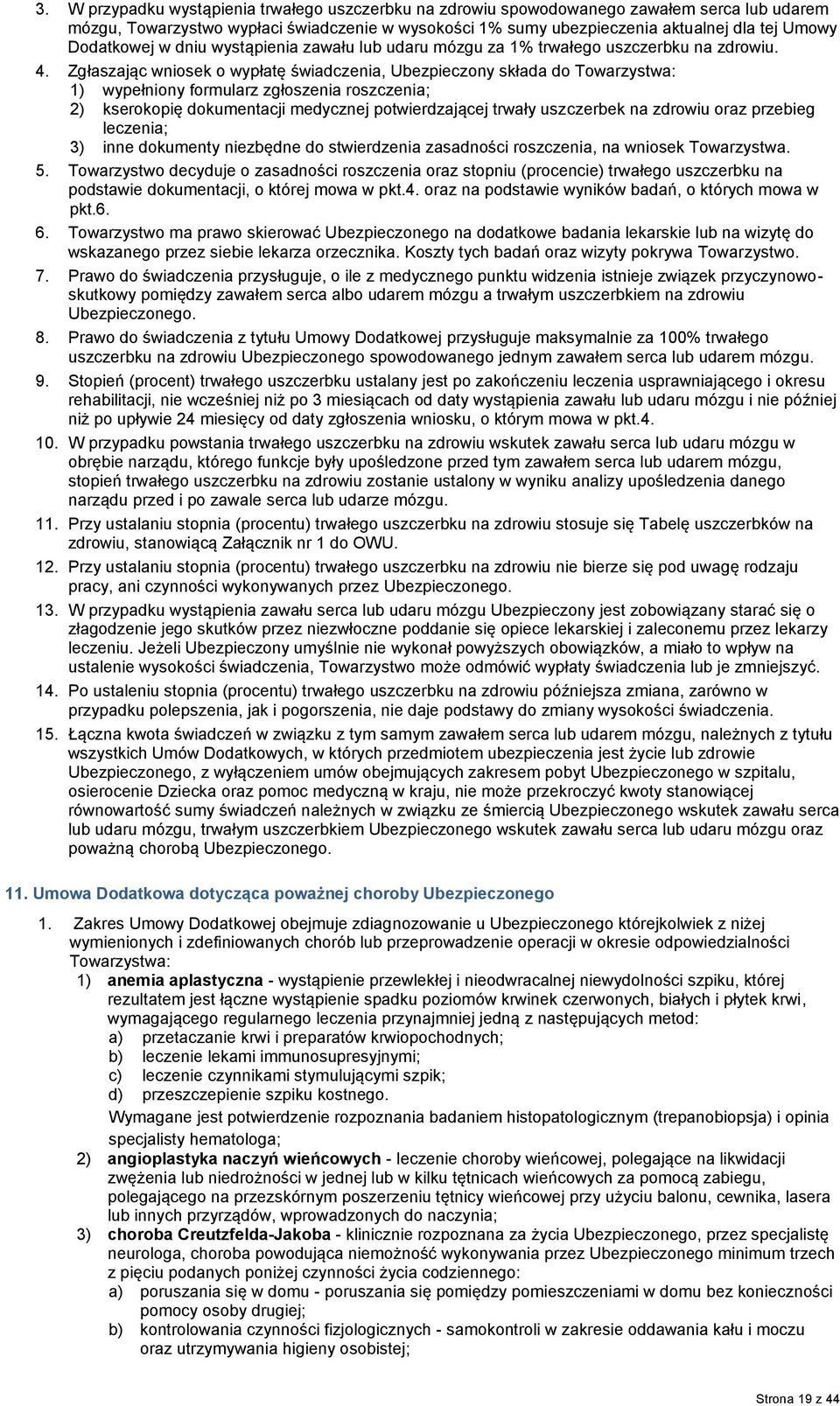 Zgłaszając wniosek o wypłatę świadczenia, Ubezpieczony składa do Towarzystwa: 2) kserokopię dokumentacji medycznej potwierdzającej trwały uszczerbek na zdrowiu oraz przebieg leczenia; 3) inne