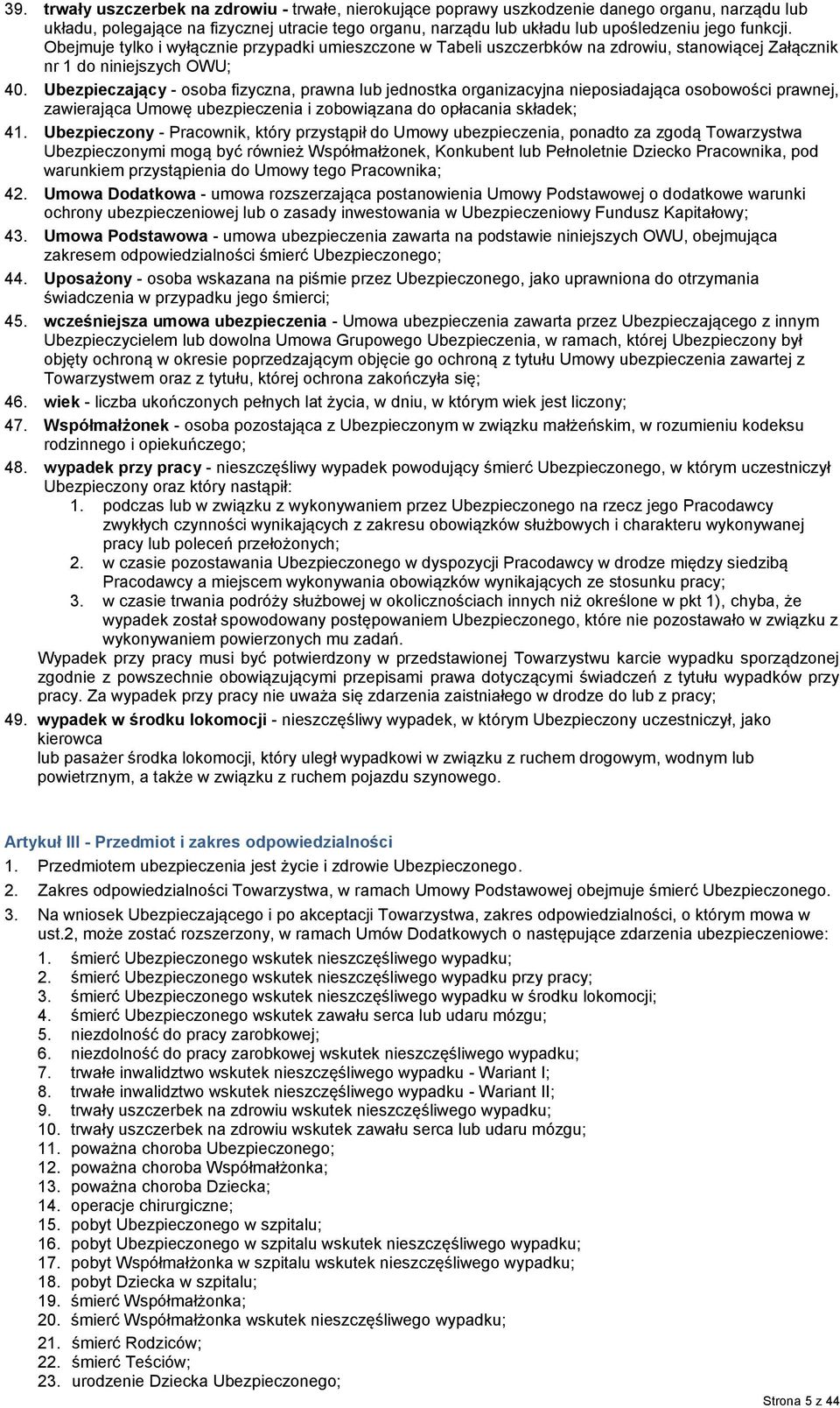 Ubezpieczający - osoba fizyczna, prawna lub jednostka organizacyjna nieposiadająca osobowości prawnej, zawierająca Umowę ubezpieczenia i zobowiązana do opłacania składek; 41.