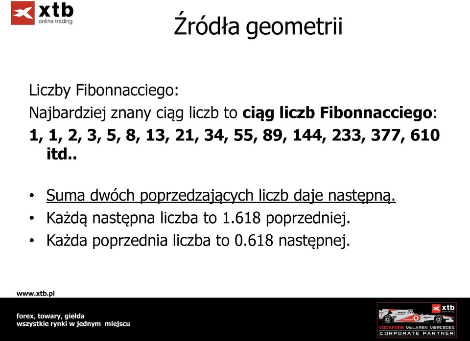 377, 610 itd.. Suma dwóch poprzedzających liczb daje następną.