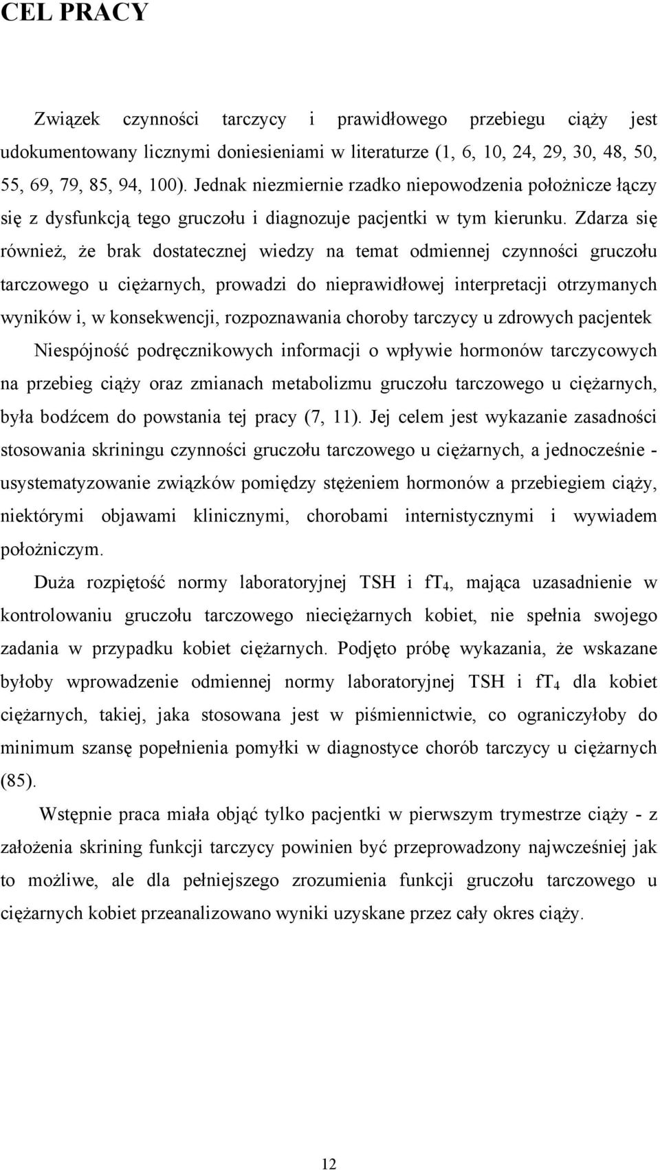 Zdarza się również, że brak dostatecznej wiedzy na temat odmiennej czynności gruczołu tarczowego u ciężarnych, prowadzi do nieprawidłowej interpretacji otrzymanych wyników i, w konsekwencji,