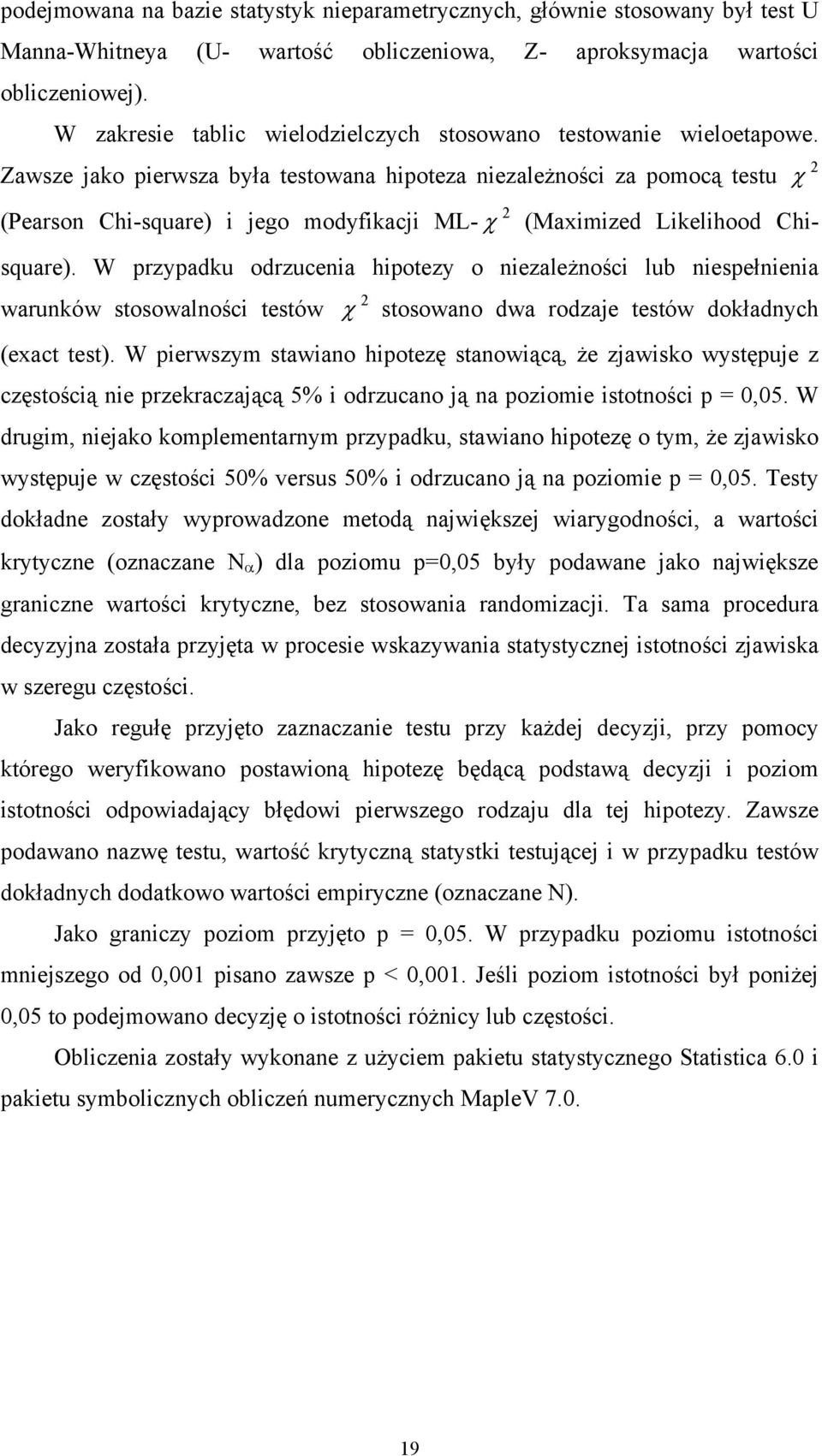 Zawsze jako pierwsza była testowana hipoteza niezależności za pomocą testu χ 2 (Pearson Chi-square) i jego modyfikacji ML- χ 2 (Maximized Likelihood Chisquare).